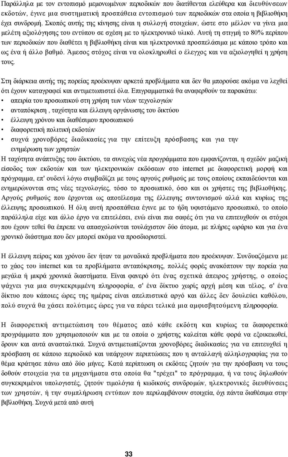 Αυτή τη στιγμή το 80% περίπου των περιοδικών που διαθέτει η βιβλιοθήκη είναι και ηλεκτρονικά προσπελάσιμα με κάποιο τρόπο και ως ένα ή άλλο βαθμό.