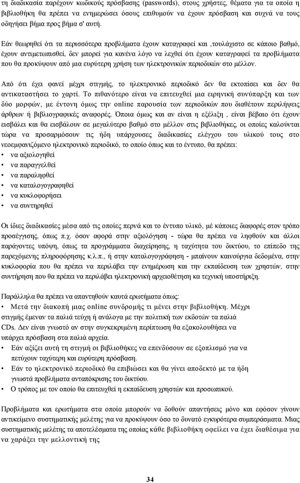 Εάν θεωρηθεί ότι τα περισσότερα προβλήματα έχουν καταγραφεί και,τουλάχιστο σε κάποιο βαθμό, έχουν αντιμετωπισθεί, δεν μπορεί για κανένα λόγο να λεχθεί ότι έχουν καταγραφεί τα προβλήματα που θα