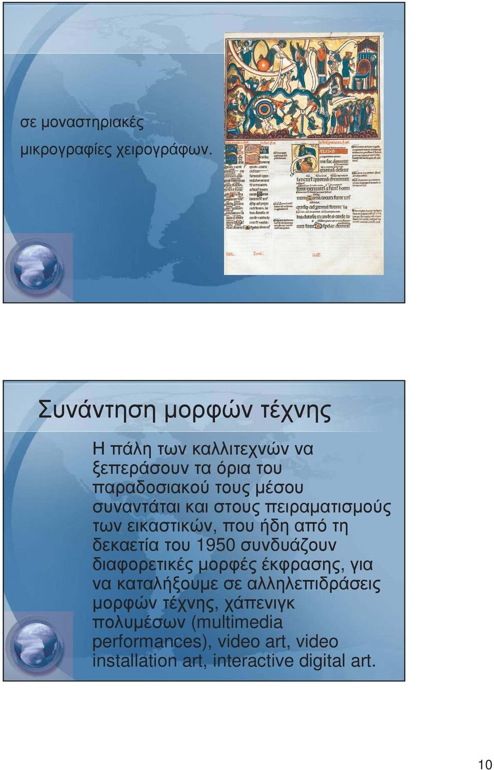 συναντάται και στους πειραµατισµούς των εικαστικών, που ήδη από τη δεκαετία του 1950 συνδυάζουν