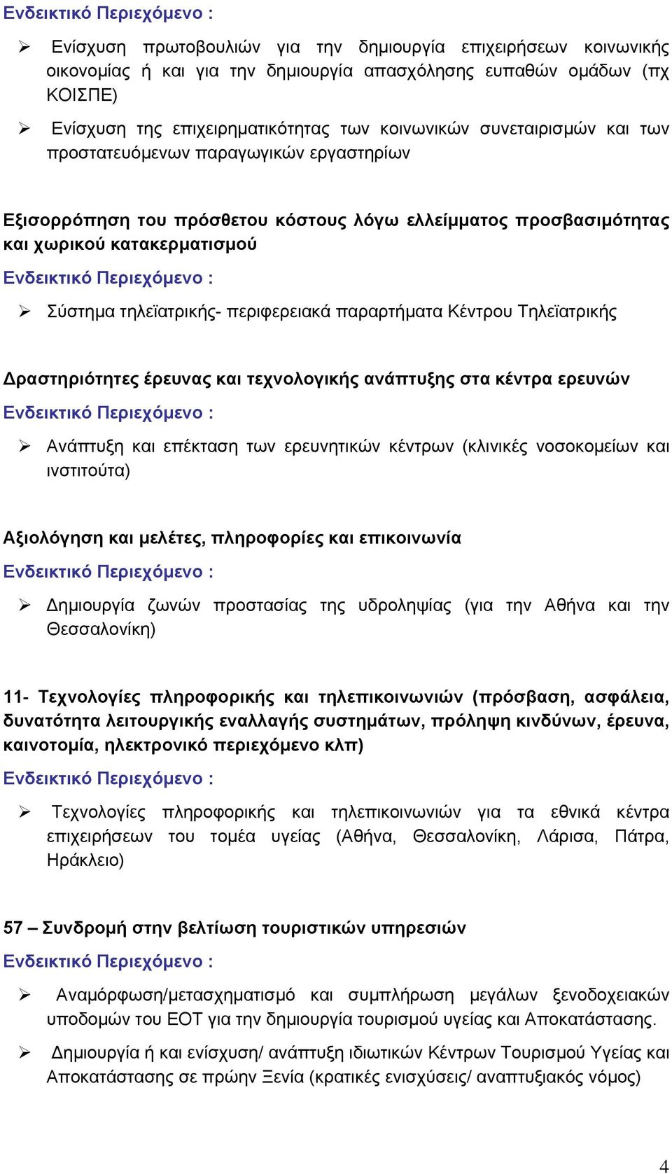 παραρτήματα Κέντρου Τηλεϊατρικής Δραστηριότητες έρευνας και τεχνολογικής ανάπτυξης στα κέντρα ερευνών Ανάπτυξη και επέκταση των ερευνητικών κέντρων (κλινικές νοσοκομείων και ινστιτούτα) Αξιολόγηση