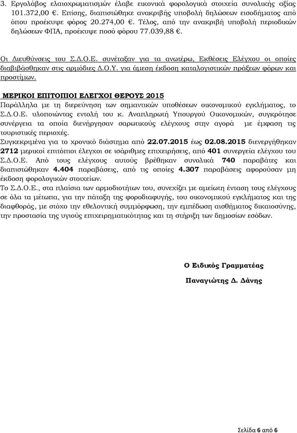 Ο.Υ. για άμεση έκδοση καταλογιστικών πράξεων φόρων και προστίμων. ΜΕΡΙΚΟΙ ΕΠΙΣΟΠΙΟΙ ΕΛΕΓΦΟΙ ΘΕΡΟΤ 2015 Παράλληλα με τη διερεύνηση των σημαντικών υποθέσεων οικονομικού εγκλήματος, το Σ.Δ.Ο.Ε. υλοποιώντας εντολή του κ.