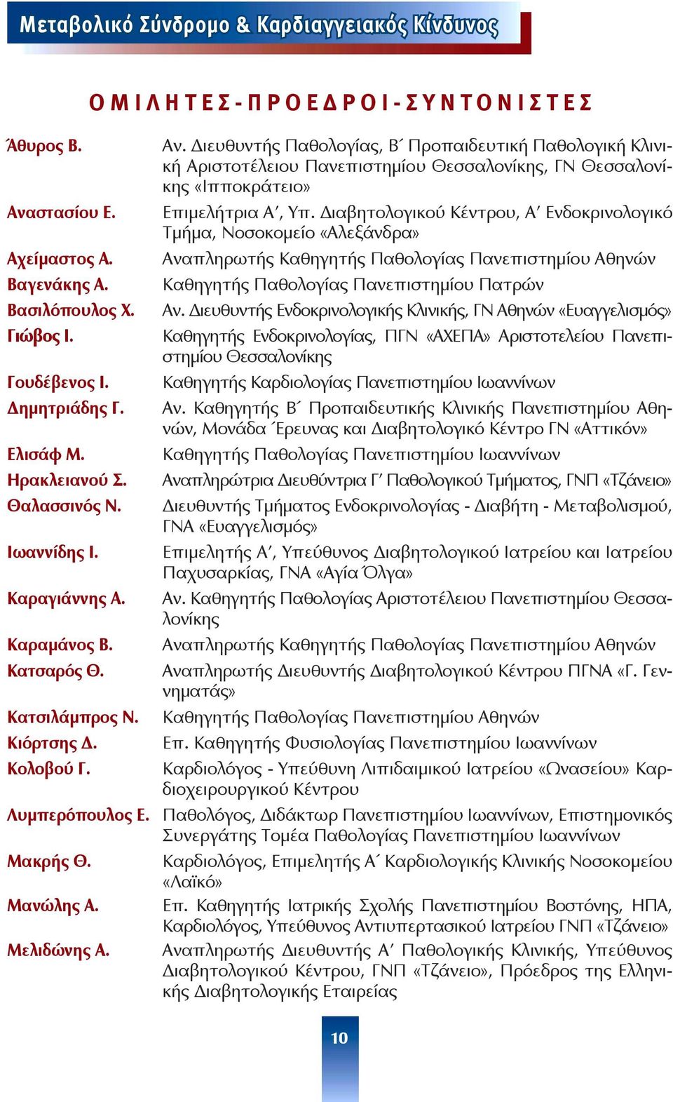 Διευθυντής Παθολογίας, Β Προπαιδευτική Παθολογική Κλινική Αριστοτέλειου Πανεπιστημίου Θεσσαλονίκης, ΓΝ Θεσσαλονίκης «Ιπποκράτειο» Επιμελήτρια Α, Υπ.