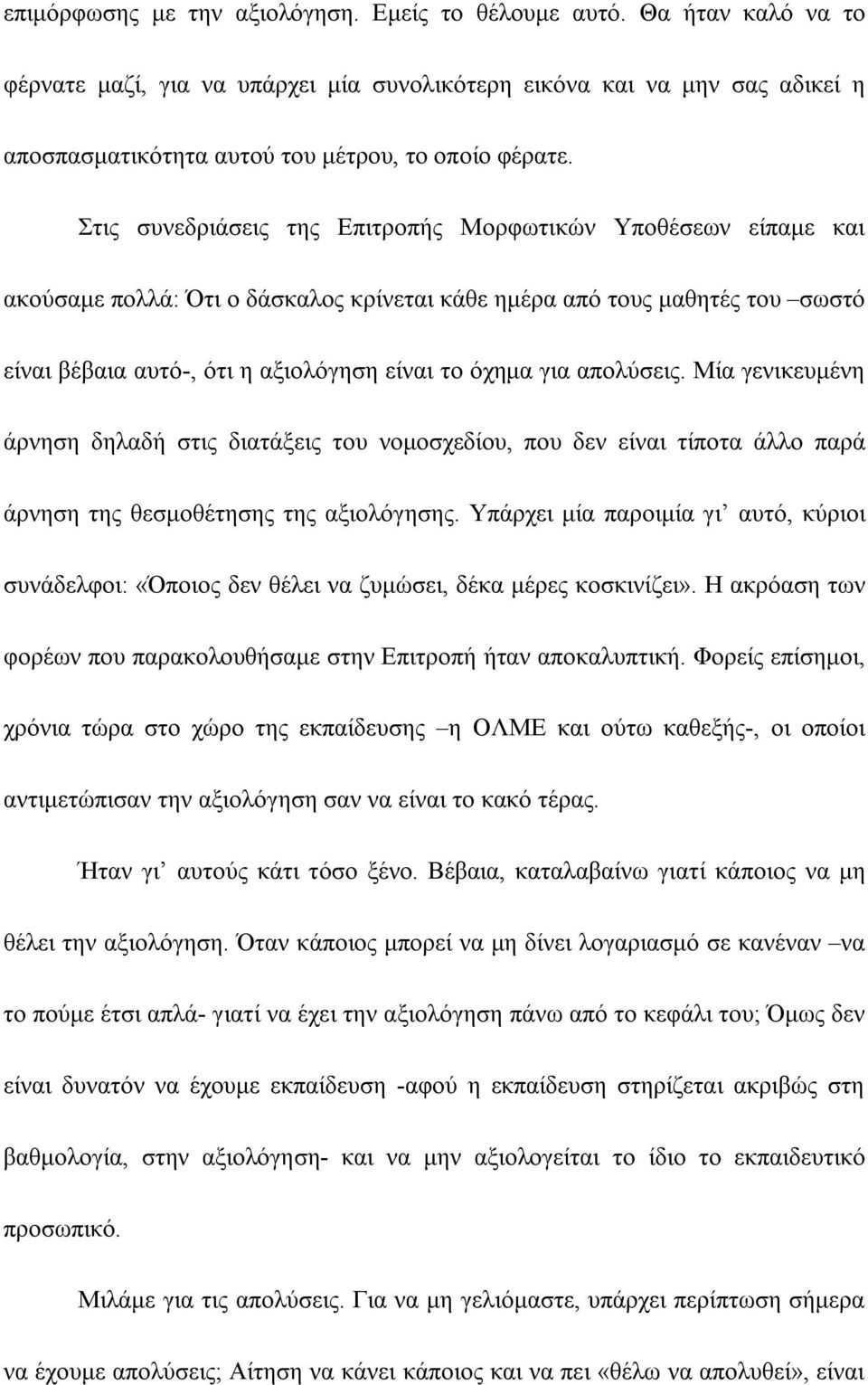 Στις συνεδριάσεις της Επιτροπής Μορφωτικών Υποθέσεων είπαμε και ακούσαμε πολλά: Ότι ο δάσκαλος κρίνεται κάθε ημέρα από τους μαθητές του σωστό είναι βέβαια αυτό-, ότι η αξιολόγηση είναι το όχημα για