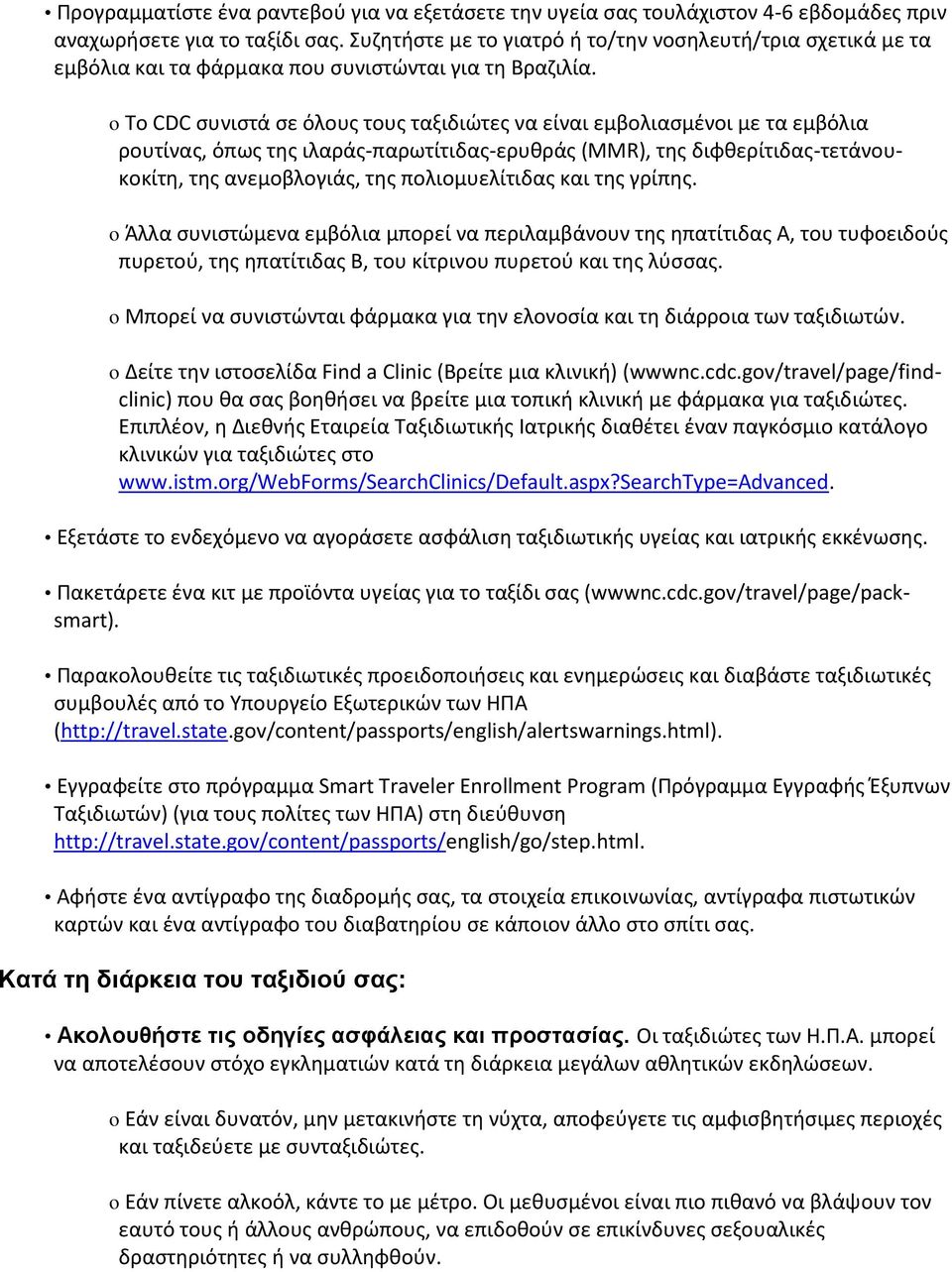 o Το CDC συνιστά σε όλους τους ταξιδιώτες να είναι εμβολιασμένοι με τα εμβόλια ρουτίνας, όπως της ιλαράς-παρωτίτιδας-ερυθράς (MMR), της διφθερίτιδας-τετάνουκοκίτη, της ανεμοβλογιάς, της