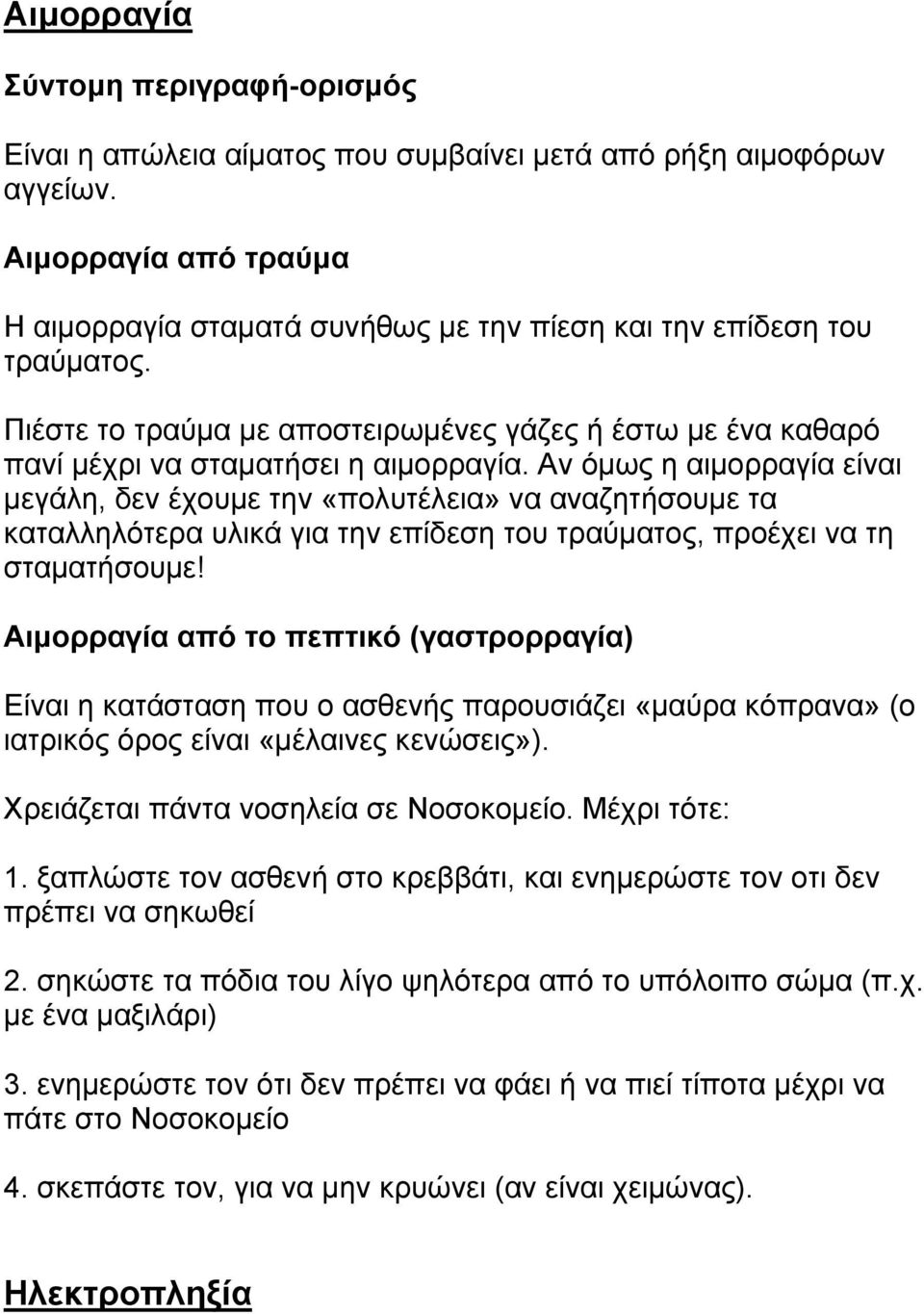 Αν όµως η αιµορραγία είναι µεγάλη, δεν έχουµε την «πολυτέλεια» να αναζητήσουµε τα καταλληλότερα υλικά για την επίδεση του τραύµατος, προέχει να τη σταµατήσουµε!