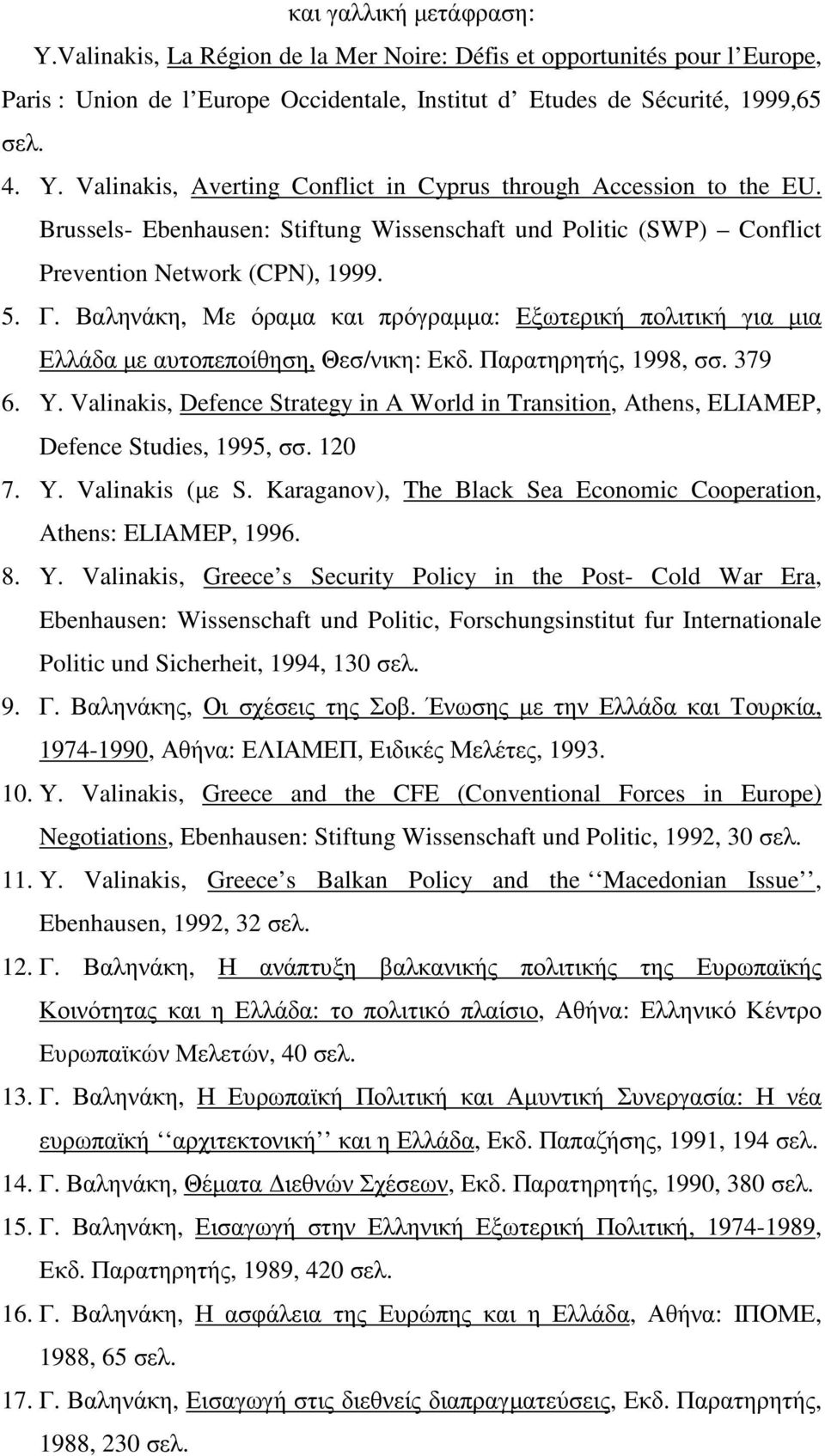 Βαληνάκη, Με όραµα και πρόγραµµα: Εξωτερική πολιτική για µια Ελλάδα µε αυτοπεποίθηση, Θεσ/νικη: Εκδ. Παρατηρητής, 1998, σσ. 379 6. Y.