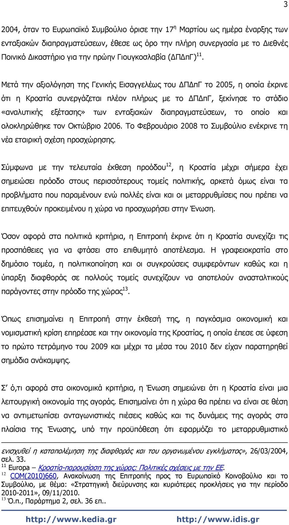 Μετά την αξιολόγηση της Γενικής Εισαγγελέως του ΔΠΔπΓ το 2005, η οποία έκρινε ότι η Κροατία συνεργάζεται πλέον πλήρως με το ΔΠΔπΓ, ξεκίνησε το στάδιο «αναλυτικής εξέτασης» των ενταξιακών