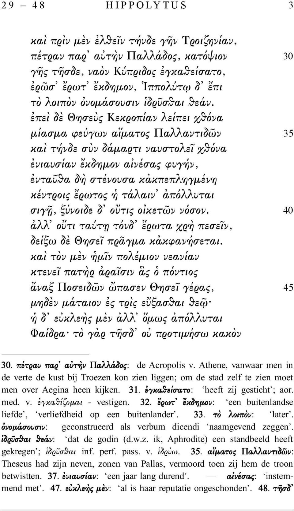 ἐπεὶ δὲ Θησεὺς Κεκροπίαν λείπει χθόνα μίασμα φεύγων αἵματος Παλλαντιδῶν 35 καὶ τήνδε σὺν δάμαρτι ναυστολεῖ χθόνα ἐνιαυσίαν ἔκδημον αἰνέσας φυγήν, ἐνταῦθα δὴ στένουσα κἀκπεπληγμένη κέντροις ἔρωτος ἡ