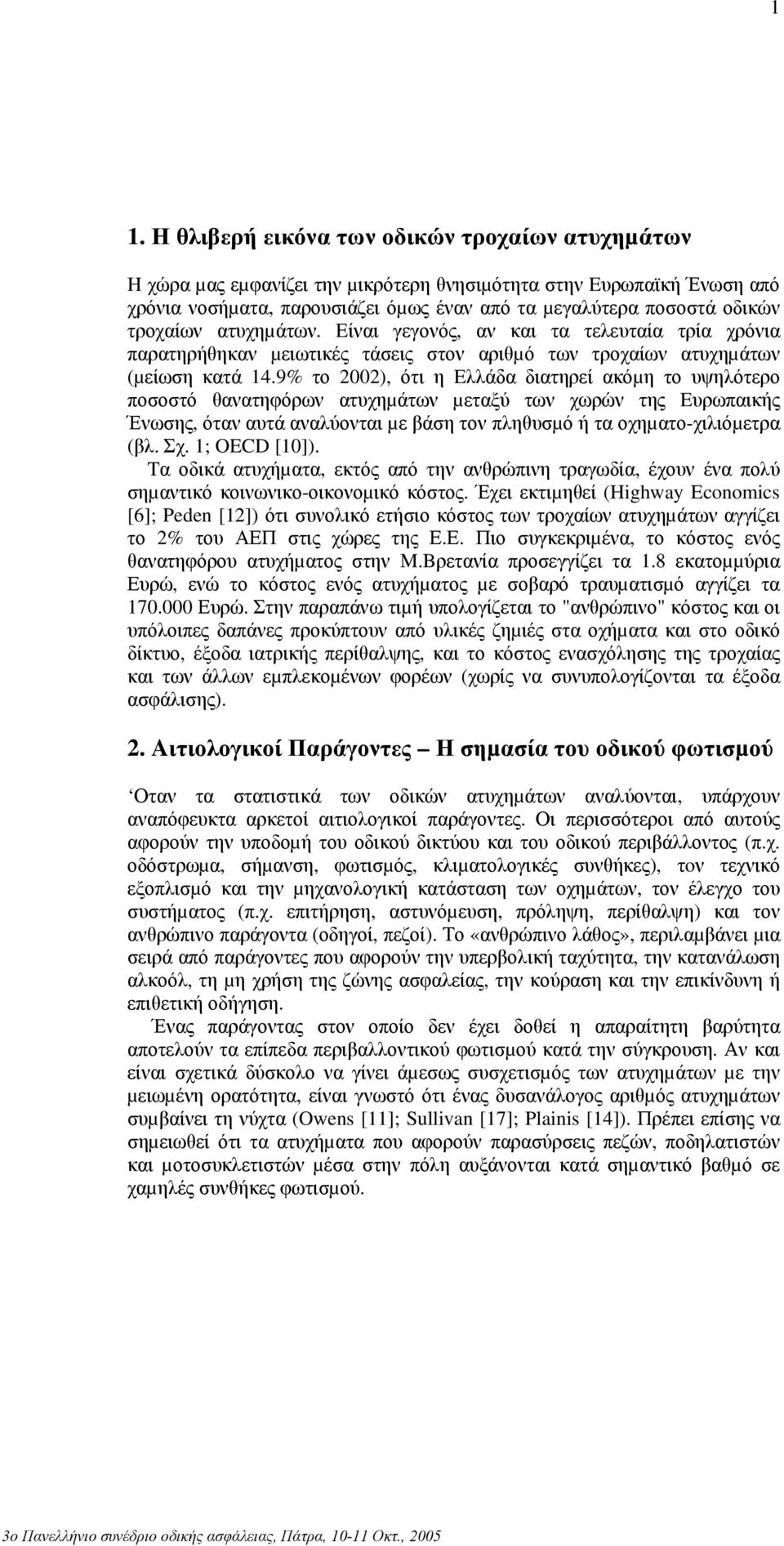 9% το 2002), ότι η Eλλάδα διατηρεί ακόµη το υψηλότερο ποσοστό θανατηφόρων ατυχηµάτων µεταξύ των χωρών της Eυρωπαικής Ένωσης, όταν αυτά αναλύονται µε βάση τον πληθυσµό ή τα οχηµατο-χιλιόµετρα (βλ. Σχ.