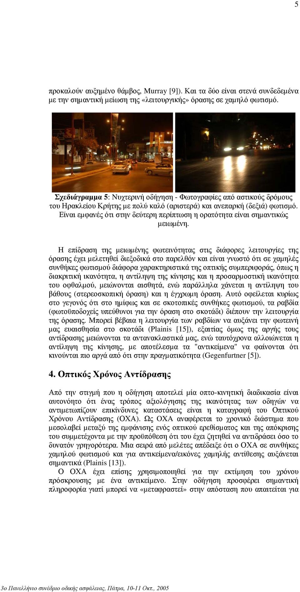 Είναι εµφανές ότι στην δεύτερη περίπτωση η ορατότητα είναι σηµαντικώς µειωµένη.
