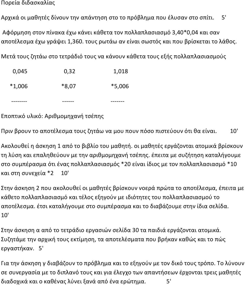 Μετάτουςζητάωστοτετράδιότουςνακάνουνκάθετατουςεξήςπολλαπλασιασμούς 0,0450,321,018 *1,006*8,07*5,006 Εποπτικόυλικό:Αριθμομηχανήτσέπης Πρινβρουντοαποτέλεσματουςζητάωναμουπουνπόσοπιστεύουνότιθαείναι.