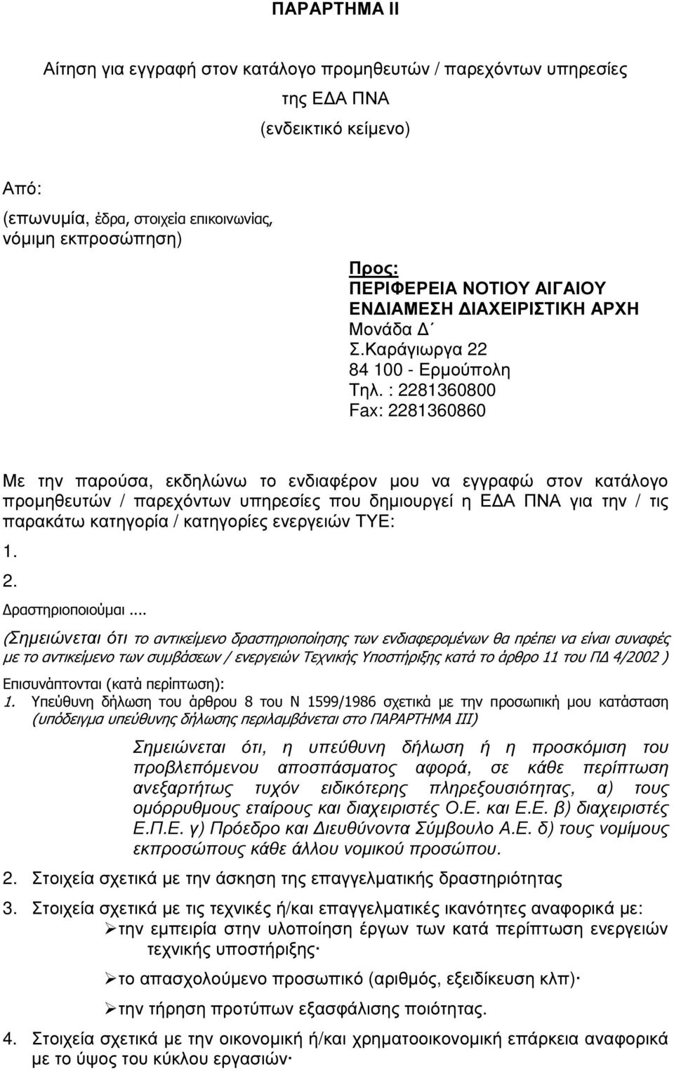 : 2281360800 Fax: 2281360860 Με την παρούσα, εκδηλώνω το ενδιαφέρον µου να εγγραφώ στον κατάλογο προµηθευτών / παρεχόντων υπηρεσίες που δηµιουργεί η Ε Α ΠΝΑ για την / τις παρακάτω κατηγορία /