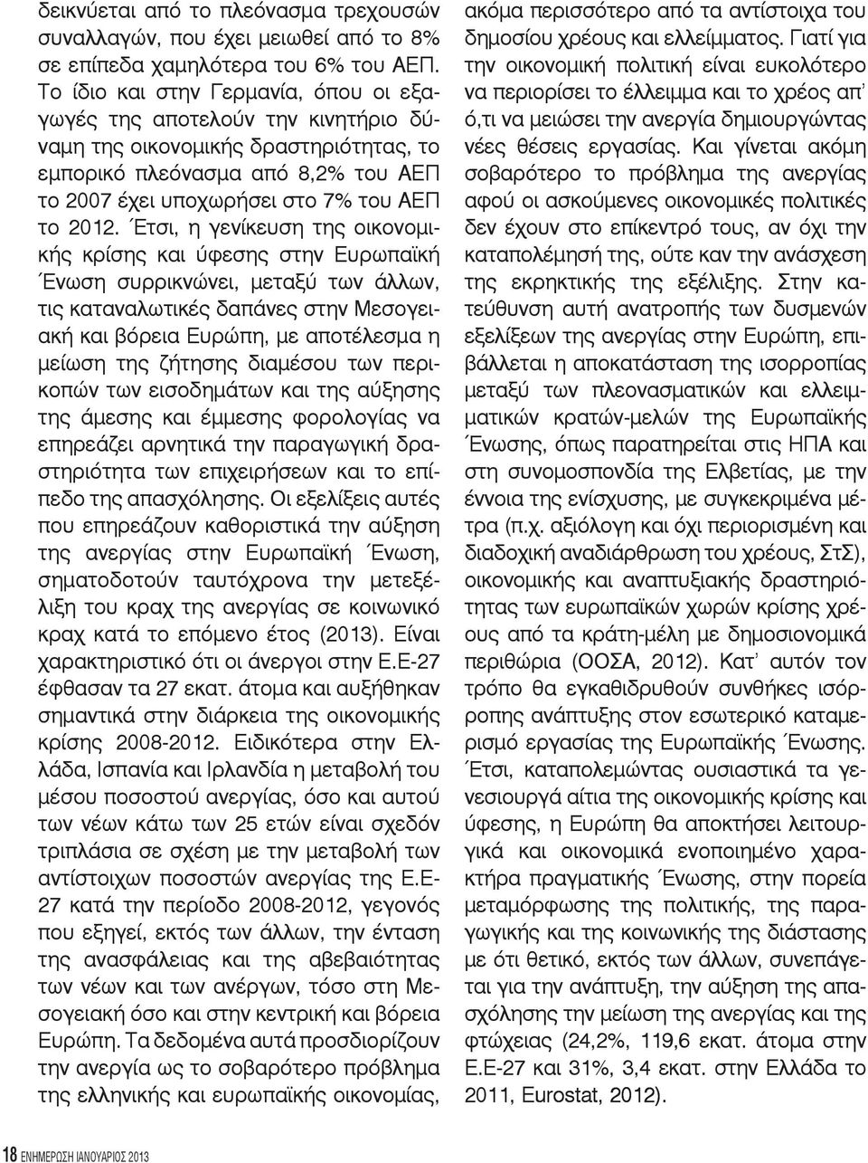 Έτσι, η γενίκευση της οικονομικής κρίσης και ύφεσης στην Ευρωπαϊκή Ένωση συρρικνώνει, μεταξύ των άλλων, τις καταναλωτικές δαπάνες στην Μεσογειακή και βόρεια Ευρώπη, με αποτέλεσμα η μείωση της ζήτησης