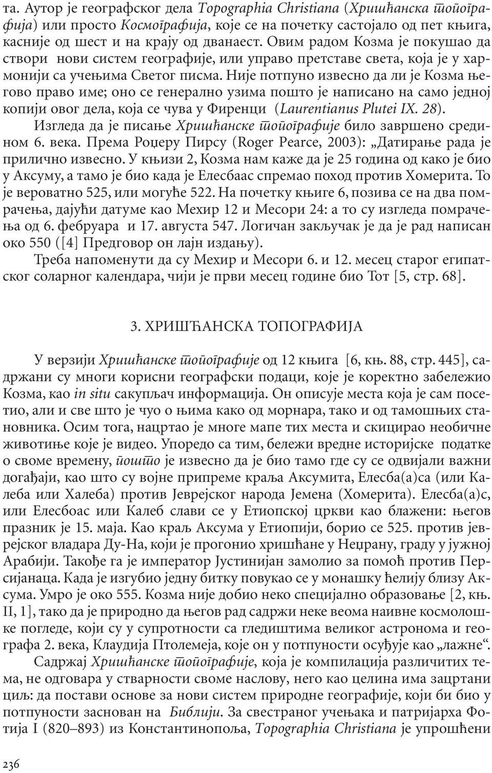 Није потпуно извесно да ли је Козма његово право име; оно се генерално узима пошто је написано на само једној копији овог дела, која се чува у Фиренци (Laurentianus Plutei IX. 28).