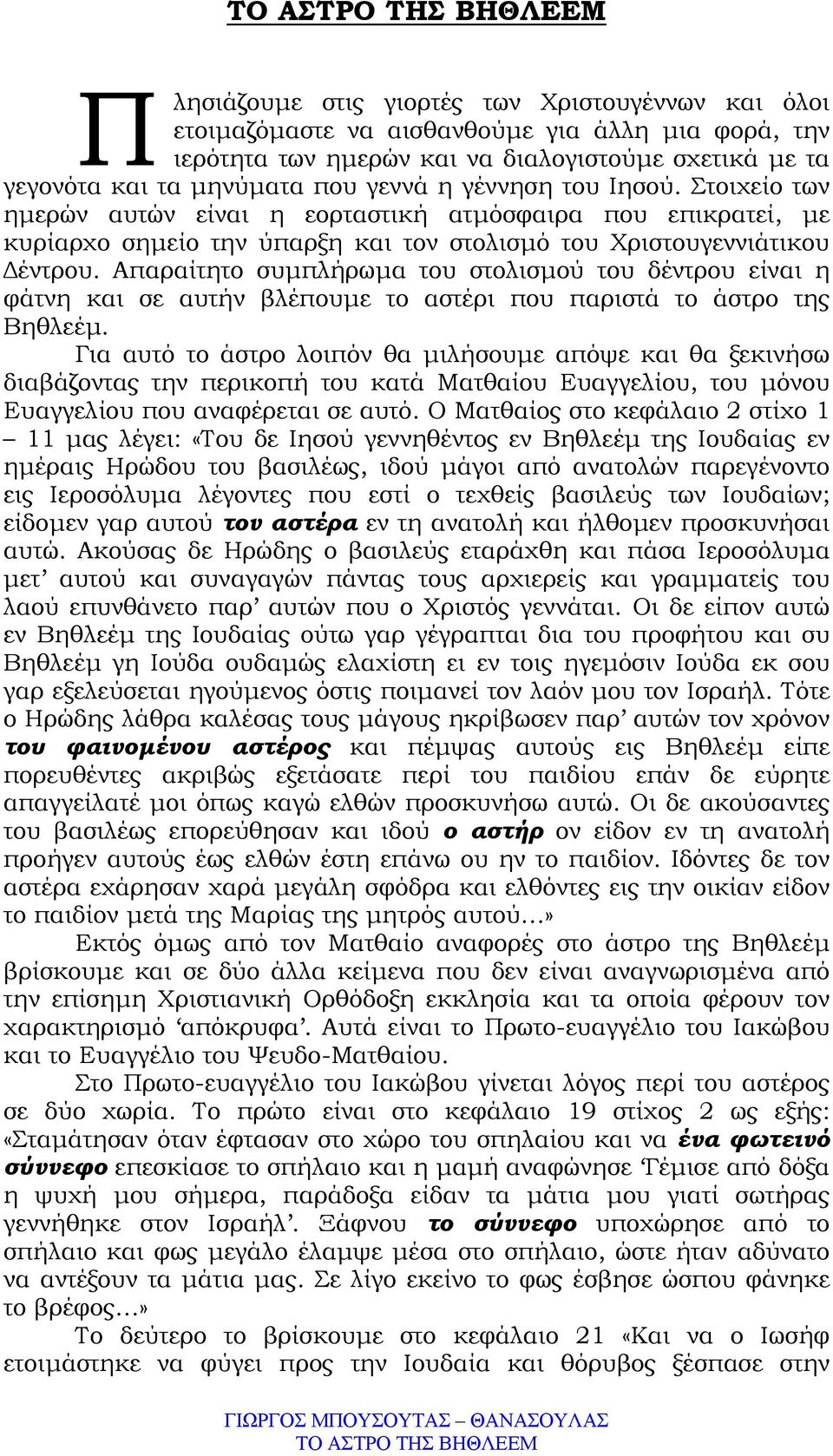 Απαραίτητο συµπλήρωµα του στολισµού του δέντρου είναι η φάτνη και σε αυτήν βλέπουµε το αστέρι που παριστά το άστρο της Βηθλεέµ.