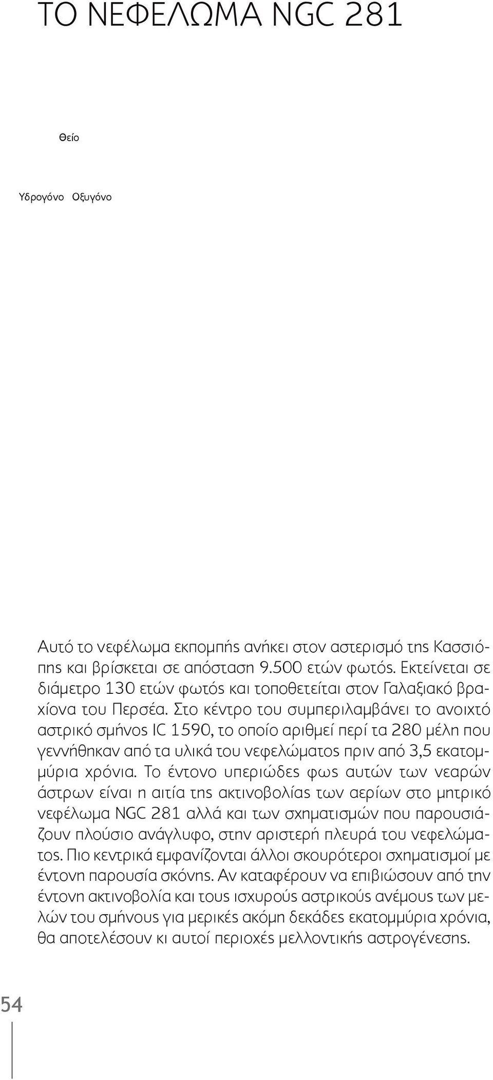 Στο κέντρο του συμπεριλαμβάνει το ανοιχτό αστρικό σμήνος IC 1590, το οποίο αριθμεί περί τα 280 μέλη που γεννήθηκαν από τα υλικά του νεφελώματος πριν από 3,5 εκατομμύρια χρόνια.