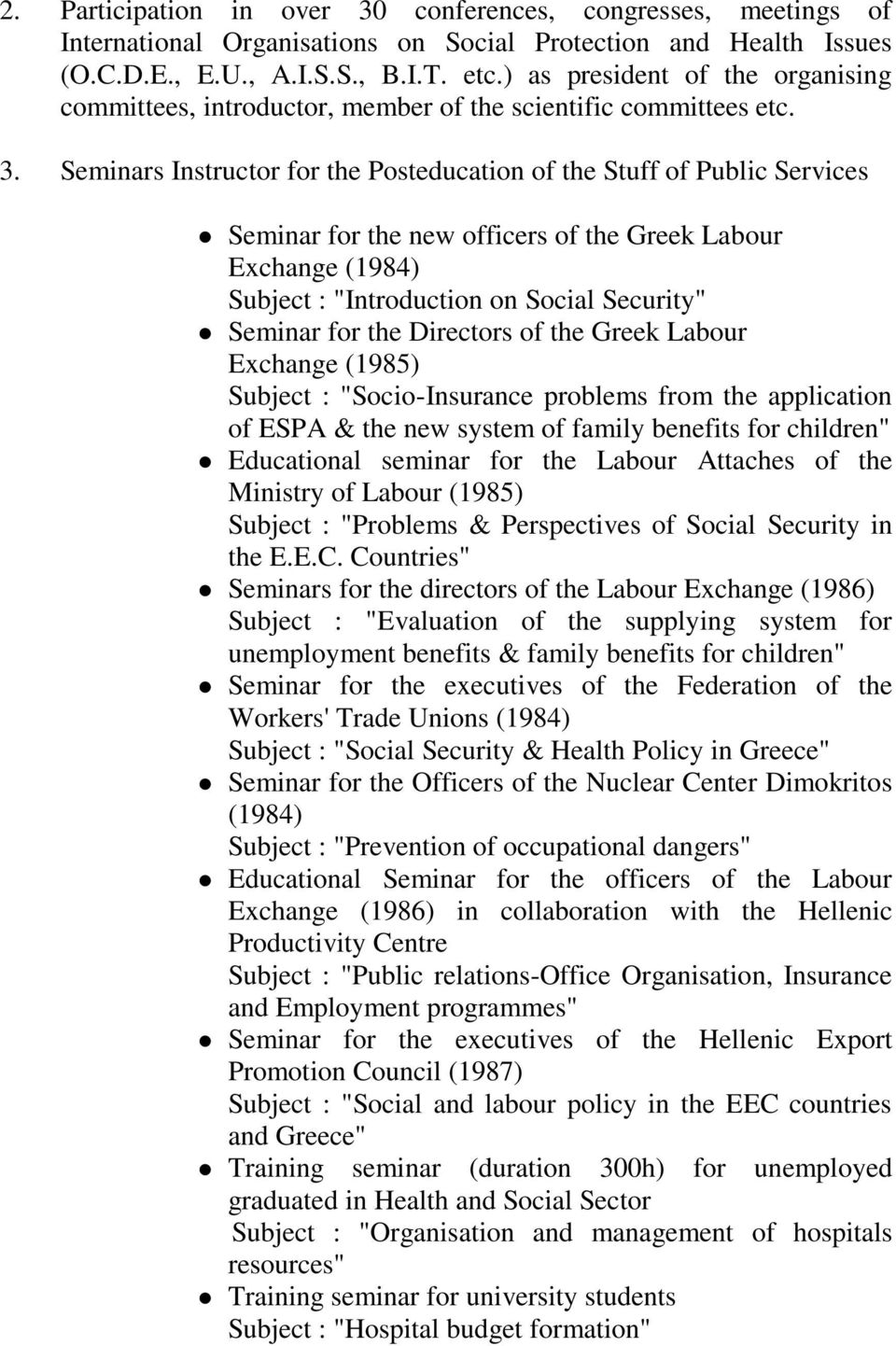 Seminars Instructor for the Posteducation of the Stuff of Public Services Seminar for the new officers of the Greek Labour Exchange (1984) Subject : "Introduction on Social Security" Seminar for the