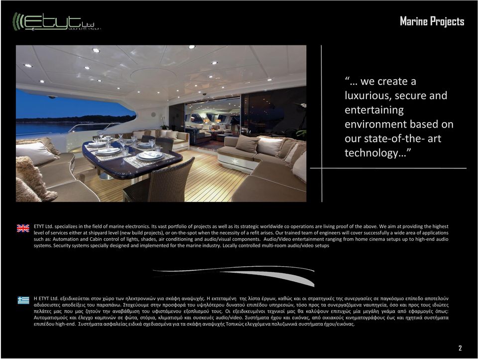 We aim at providing the highest level of services either at shipyard level (new build projects), or on-the-spot when the necessity of a refit arises.