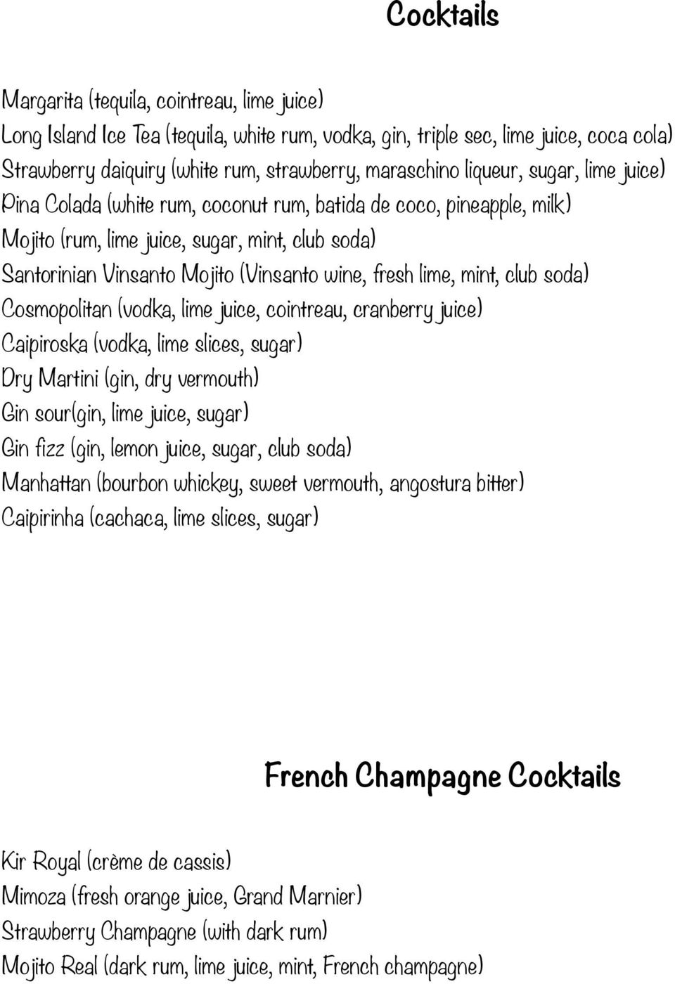 lime, mint, club soda) Cosmopolitan (vodka, lime juice, cointreau, cranberry juice) Caipiroska (vodka, lime slices, sugar) Dry Martini (gin, dry vermouth) Gin sour(gin, lime juice, sugar) Gin fizz