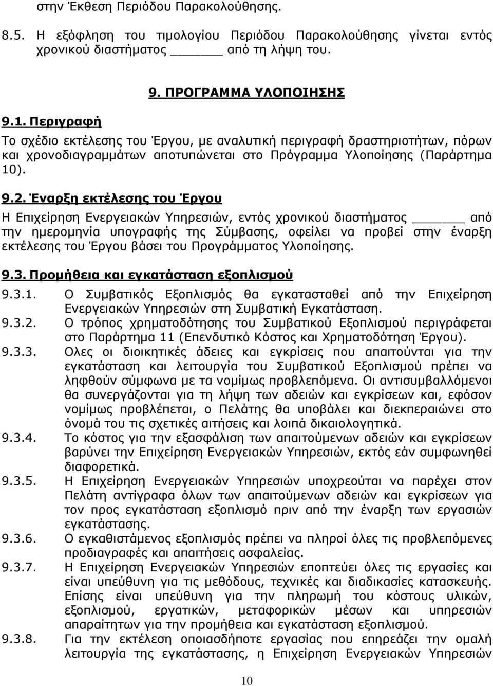 Έναρξη εκτέλεσης του Έργου Η Επιχείρηση Ενεργειακών Υπηρεσιών, εντός χρονικού διαστήµατος από την ηµεροµηνία υπογραφής της Σύµβασης, οφείλει να προβεί στην έναρξη εκτέλεσης του Έργου βάσει του