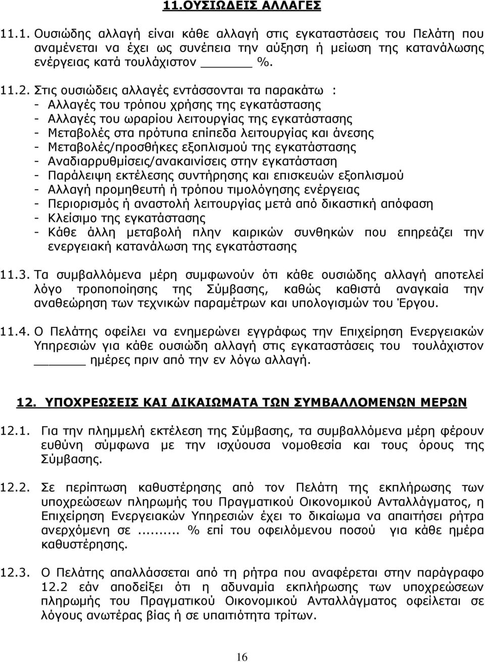 - Μεταβολές/προσθήκες εξοπλισµού της εγκατάστασης - Αναδιαρρυθµίσεις/ανακαινίσεις στην εγκατάσταση - Παράλειψη εκτέλεσης συντήρησης και επισκευών εξοπλισµού - Αλλαγή προµηθευτή ή τρόπου τιµολόγησης