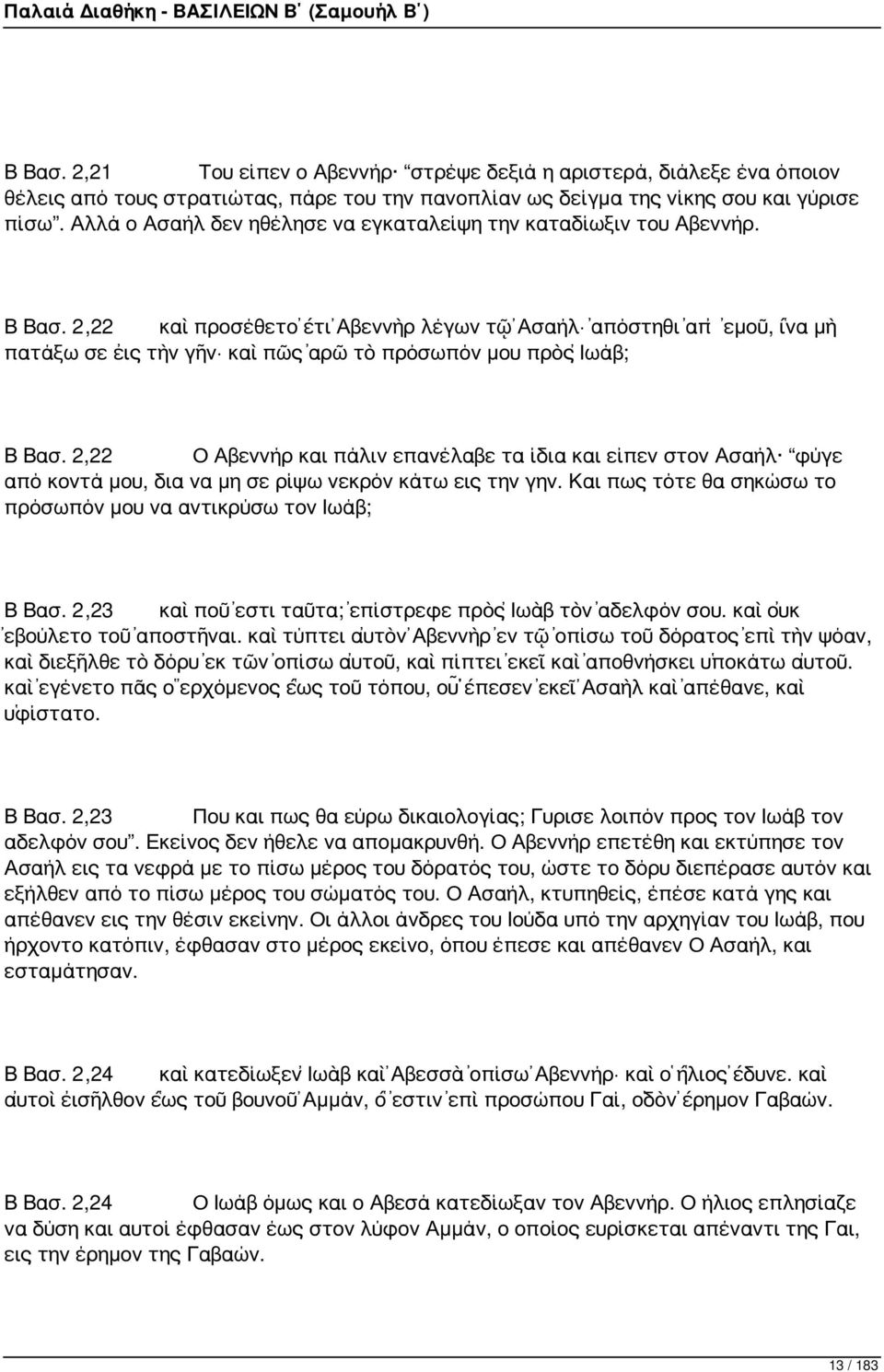 2,22 καὶ προσέθετο ἔτι Ἀβεννὴρ λέγων τῷ Ἀσαήλ ἀπόστηθι ἀπ ἐμοῦ, ἵνα μὴ πατάξω σε εἰς τὴν γῆν καὶ πῶς ἀρῶ τὸ πρόσωπόν μου πρὸς Ἰωάβ; Β Βασ.