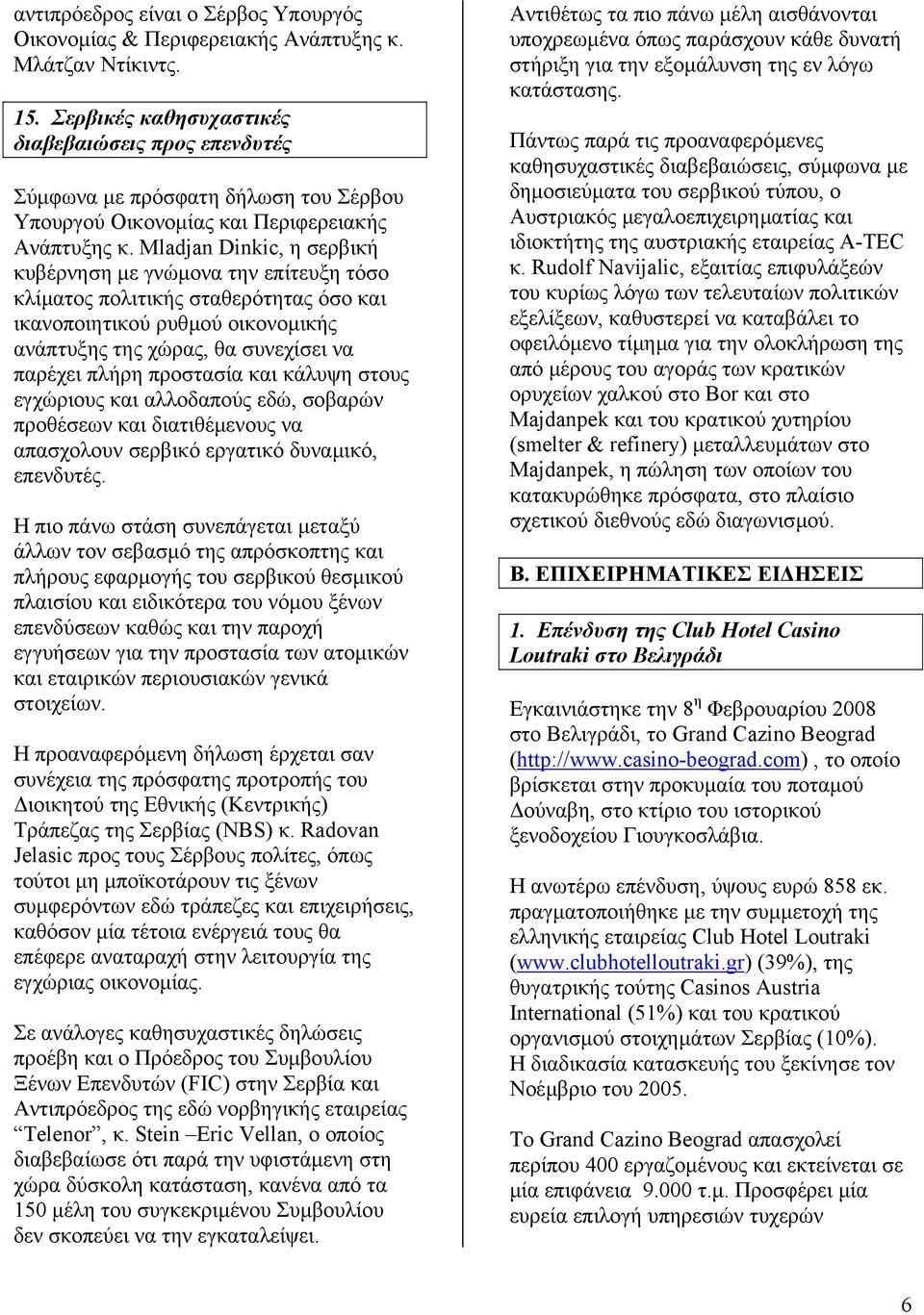 Mladjan Dinkic, η σερβική κυβέρνηση µε γνώµονα την επίτευξη τόσο κλίµατος πολιτικής σταθερότητας όσο και ικανοποιητικού ρυθµού οικονοµικής ανάπτυξης της χώρας, θα συνεχίσει να παρέχει πλήρη προστασία