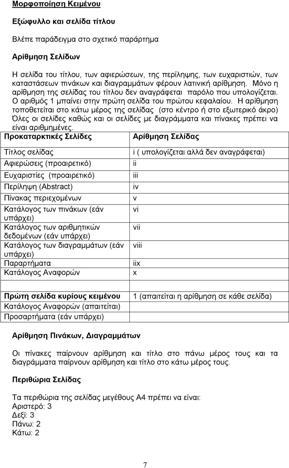 Η αρίθμηση τοποθετείται στο κάτω μέρος της σελίδας (στο κέντρο ή στο εξωτερικό άκρο) Όλες οι σελίδες καθώς και οι σελίδες με διαγράμματα και πίνακες πρέπει να είναι αριθμημένες.