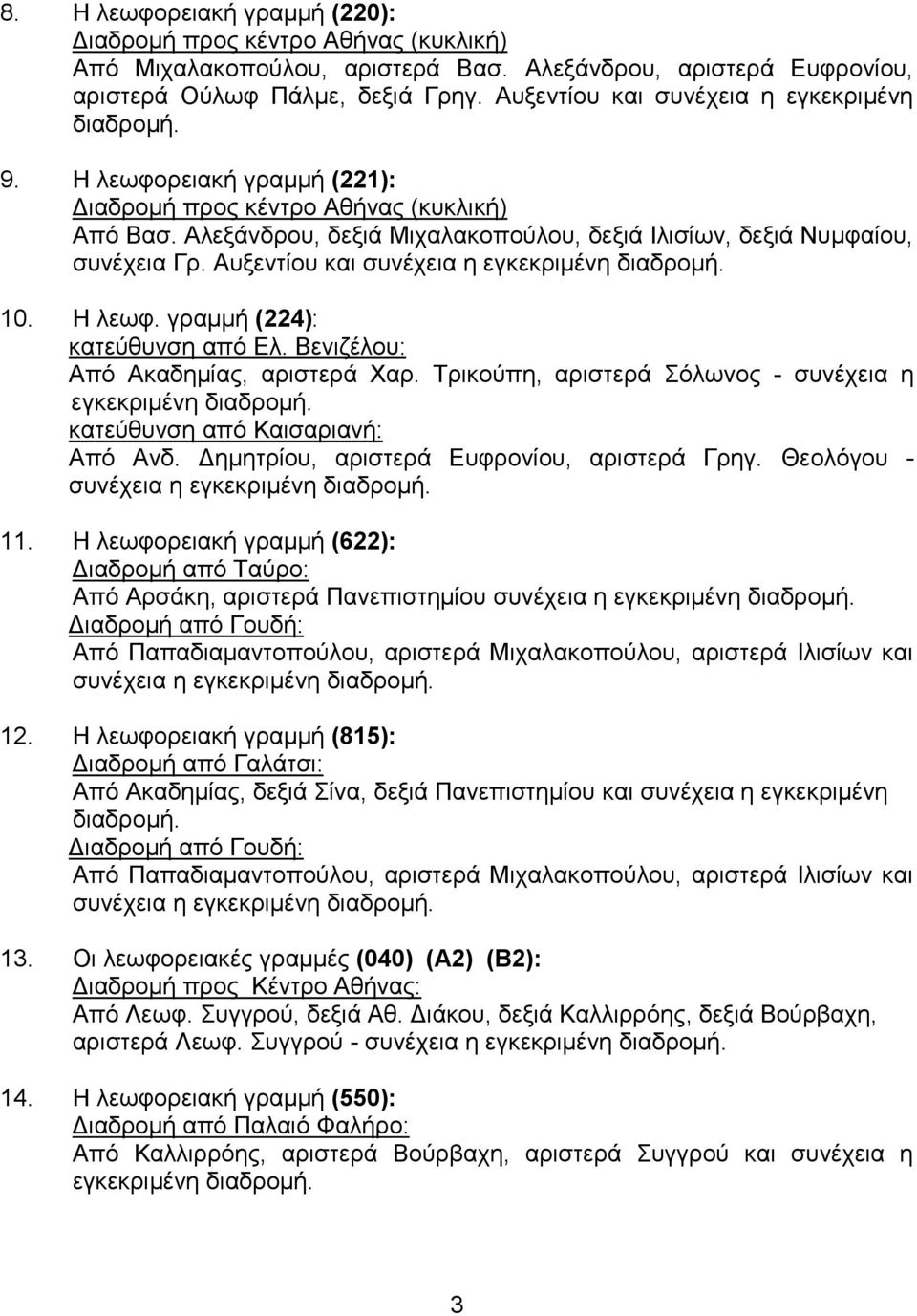 Απμεληίνπ θαη ζπλέρεηα ε 10. Ζ ιεσθ. γξακκή (224): θαηεύζπλζε από Δι. Βεληδέινπ: Από Αθαδεκίαο, αξηζηεξά Υαξ. Σξηθνύπε, αξηζηεξά όισλνο - ζπλέρεηα ε θαηεύζπλζε από Καηζαξηαλή: Από Αλδ.
