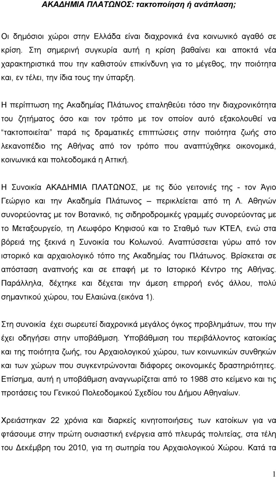 Η περίπτωση της Ακαδημίας Πλάτωνος επαληθεύει τόσο την διαχρονικότητα του ζητήματος όσο και τον τρόπο με τον οποίον αυτό εξακολουθεί να τακτοποιείται παρά τις δραματικές επιπτώσεις στην ποιότητα ζωής