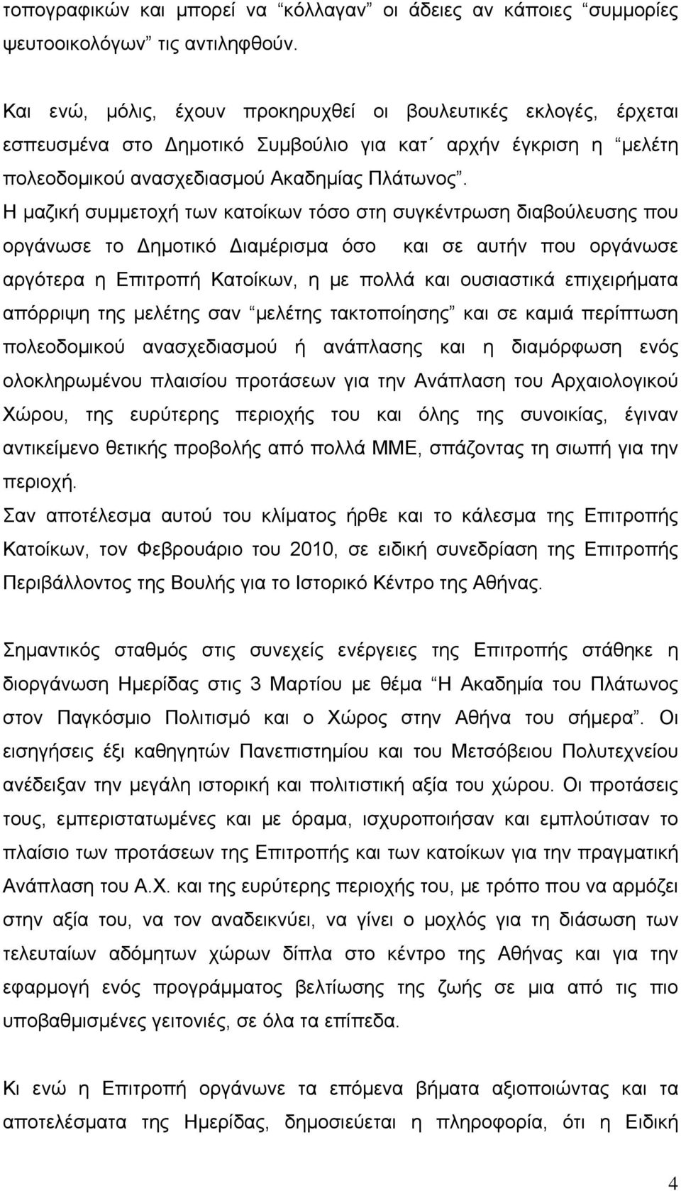 Η μαζική συμμετοχή των κατοίκων τόσο στη συγκέντρωση διαβούλευσης που οργάνωσε το Δημοτικό Διαμέρισμα όσο και σε αυτήν που οργάνωσε αργότερα η Επιτροπή Κατοίκων, η με πολλά και ουσιαστικά