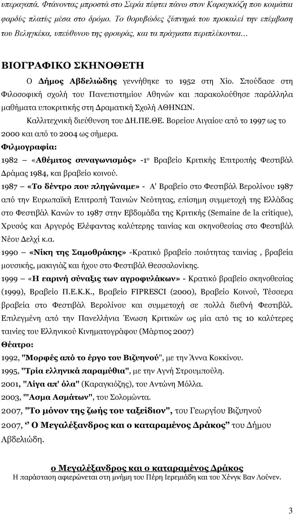 Σπούδασε στη Φιλοσοφική σχολή του Πανεπιστηµίου Αθηνών και παρακολούθησε παράλληλα µαθήµατα υποκριτικής στη ραµατική Σχολή ΑΘΗΝΩΝ. Καλλιτεχνική διεύθυνση του Η.ΠΕ.ΘΕ.