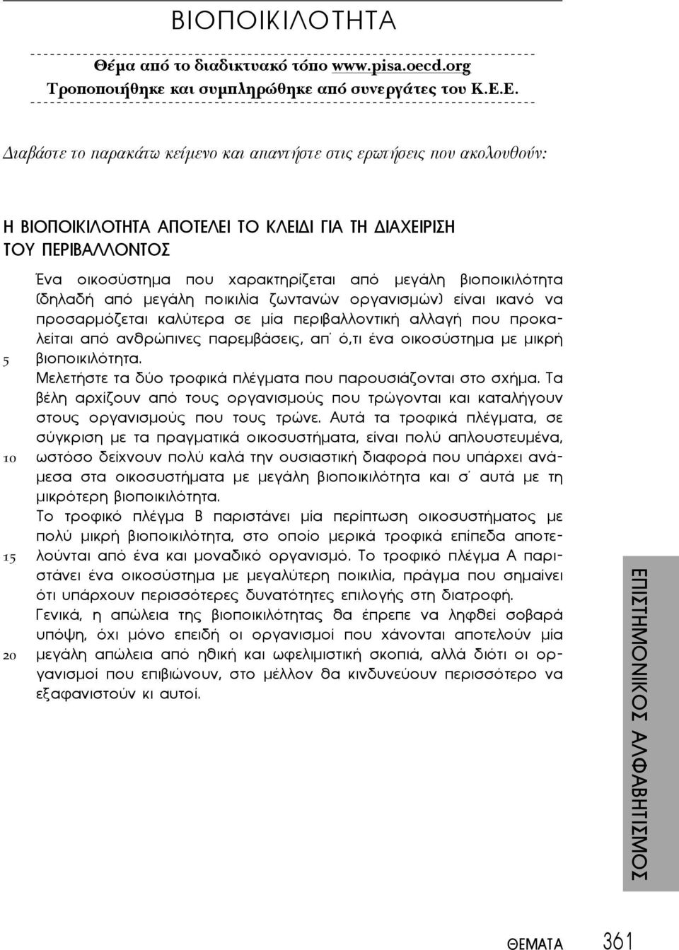 βιοποικιλότητα (δηλαδή από με γά λη ποικιλία ζωντανών οργανισμών) είναι ικανό να προσαρμόζεται καλύτερα σε μία περιβαλλοντική αλλαγή που προκαλείται από ανθρώπινες παρεμβάσεις, απ ό,τι ένα