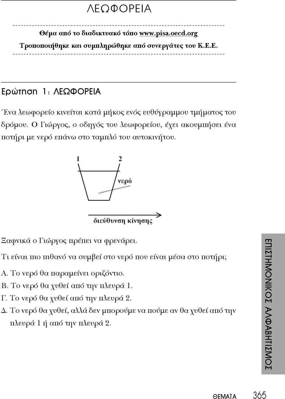Τι είναι πιο πιθανό να συμβεί στο νερό που είναι μέσα στο ποτήρι; Α. Το νερό θα παραμείνει οριζόντιο. Β. Το νερό θα χυθεί από την πλευρά 1. Γ.