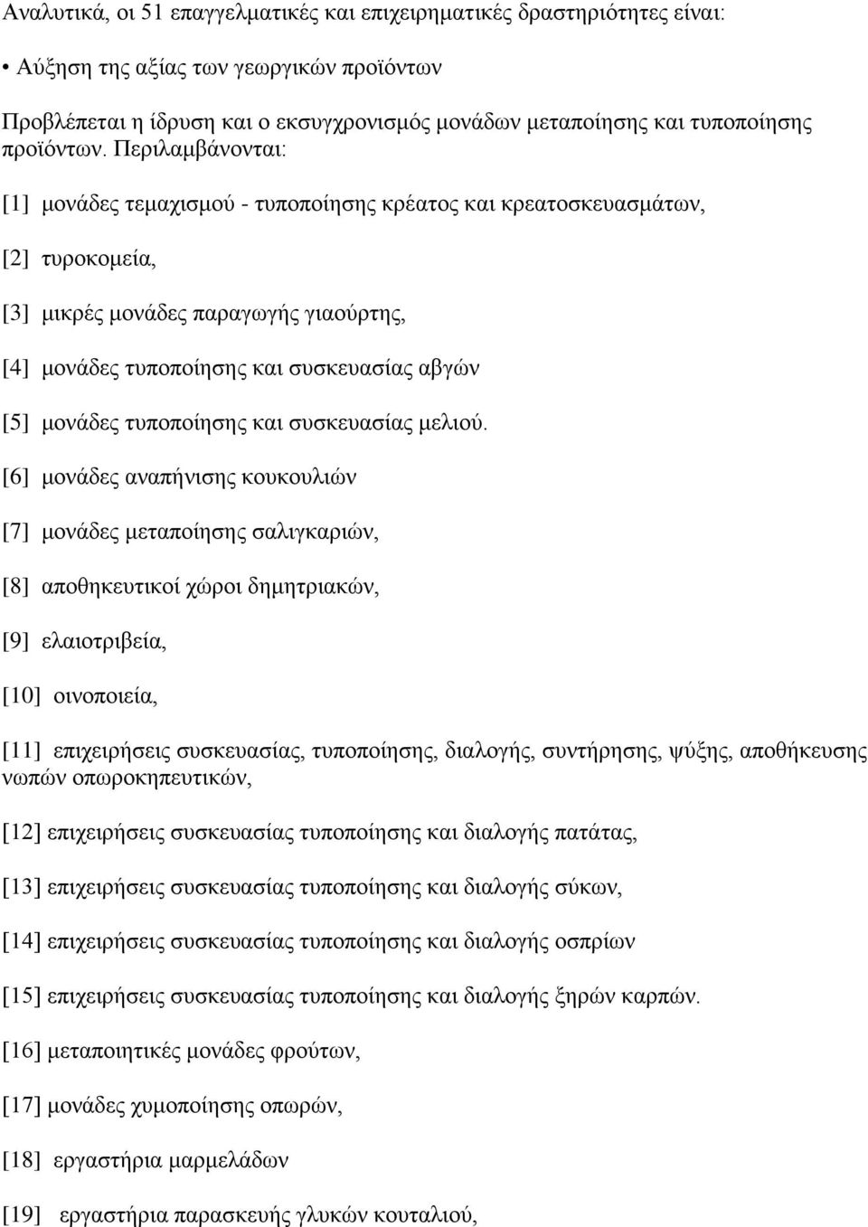 Περιλαμβάνονται: [1] μονάδες τεμαχισμού - τυποποίησης κρέατος και κρεατοσκευασμάτων, [2] τυροκομεία, [3] μικρές μονάδες παραγωγής γιαούρτης, [4] μονάδες τυποποίησης και συσκευασίας αβγών [5] μονάδες