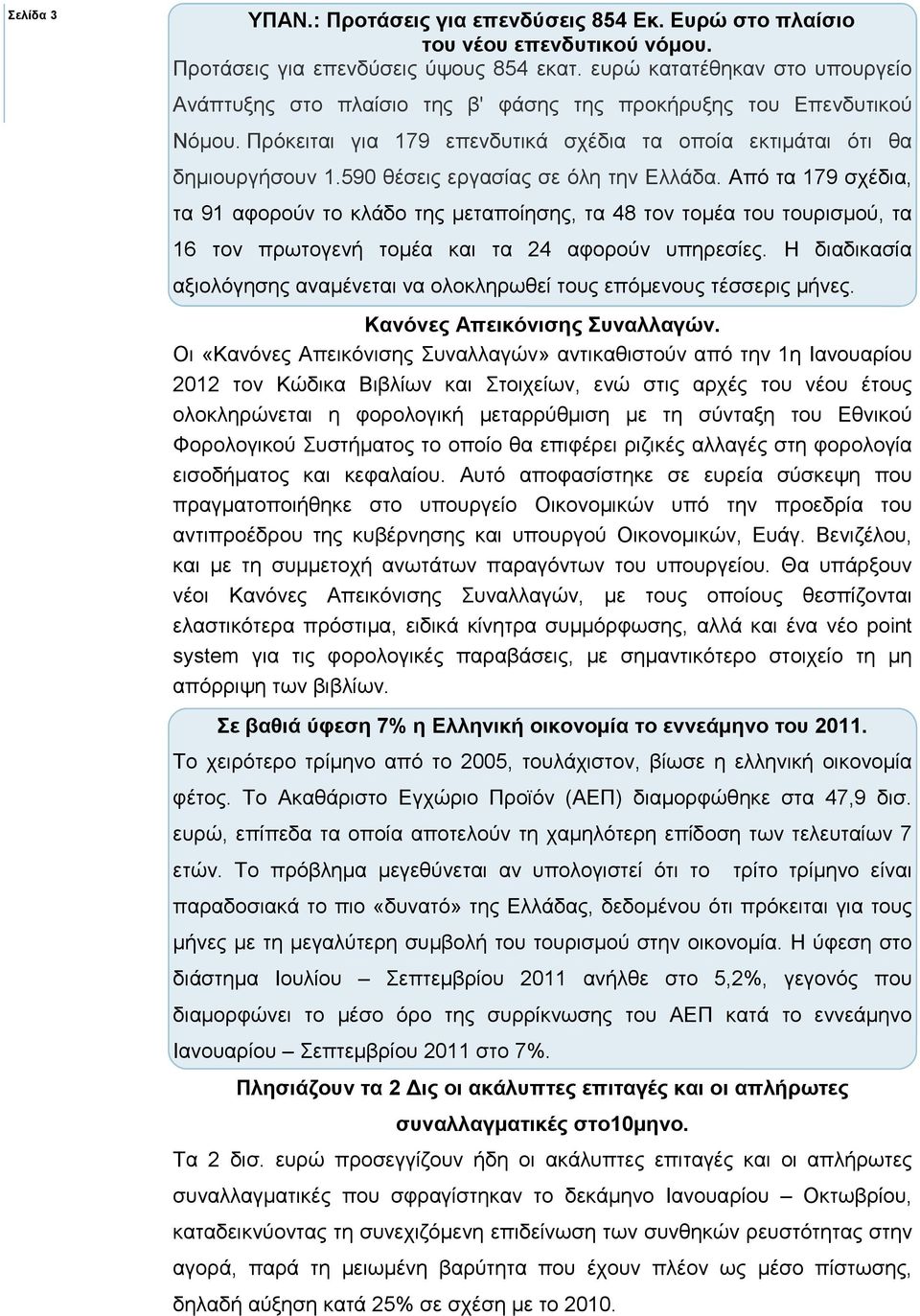 590 θέσεις εργασίας σε όλη την Ελλάδα. Από τα 179 σχέδια, τα 91 αφορούν το κλάδο της µεταποίησης, τα 48 τον τοµέα του τουρισµού, τα 16 τον πρωτογενή τοµέα και τα 24 αφορούν υπηρεσίες.