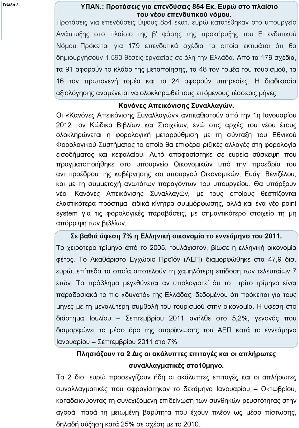 590 θέσεις εργασίας σε όλη την Ελλάδα. Από τα 179 σχέδια, τα 91 αφορούν το κλάδο της µεταποίησης, τα 48 τον τοµέα του τουρισµού, τα 16 τον πρωτογενή τοµέα και τα 24 αφορούν υπηρεσίες.