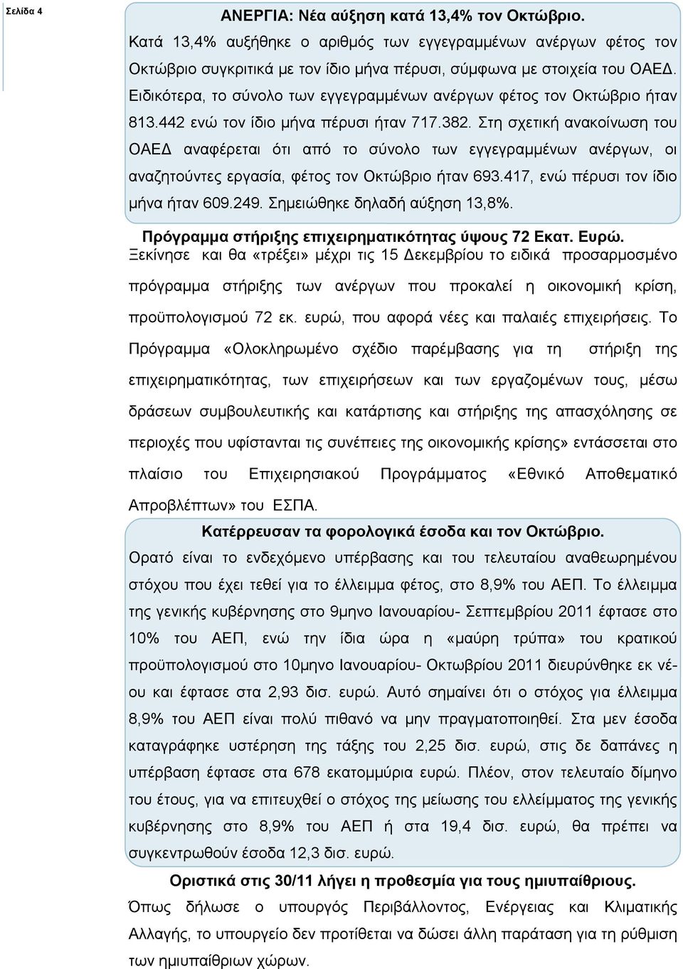 Στη σχετική ανακοίνωση του ΟΑΕ αναφέρεται ότι από το σύνολο των εγγεγραµµένων ανέργων, οι αναζητούντες εργασία, φέτος τον Οκτώβριο ήταν 693.417, ενώ πέρυσι τον ίδιο µήνα ήταν 609.249.