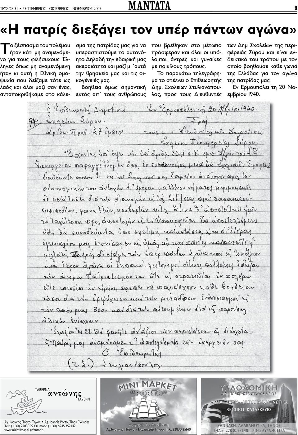 Όταν έφθασα στη στροφή του Λωνή, εκεί που αρχίζει ο δρόμος για την Αγία Τριάδα, είδα να μετακοινείται προς τη Χώρα, αρκετά μέτρα μπροστά μου ένα μικρό φωσάκι.