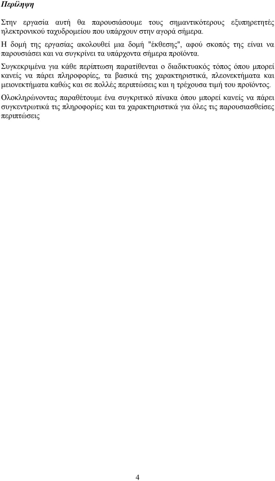 Συγκεκριµένα για κάθε περίπτωση παρατίθενται ο διαδικτυακός τόπος όπου µπορεί κανείς να πάρει πληροφορίες, τα βασικά της χαρακτηριστικά, πλεονεκτήµατα και µειονεκτήµατα