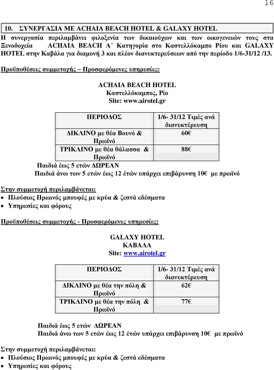 HOTEL στην Καβάλα για διαμονή 3 και πλέον διανυκτερεύσεων από την περίοδο 1/6-31/12 /13. Προϋποθέσεις συμμετοχής Προσφερόμενες υπηρεσίες: ACHAIA BEACH HOTEL Καστελλόκαμπος, Ρίο Site: www.airotel.