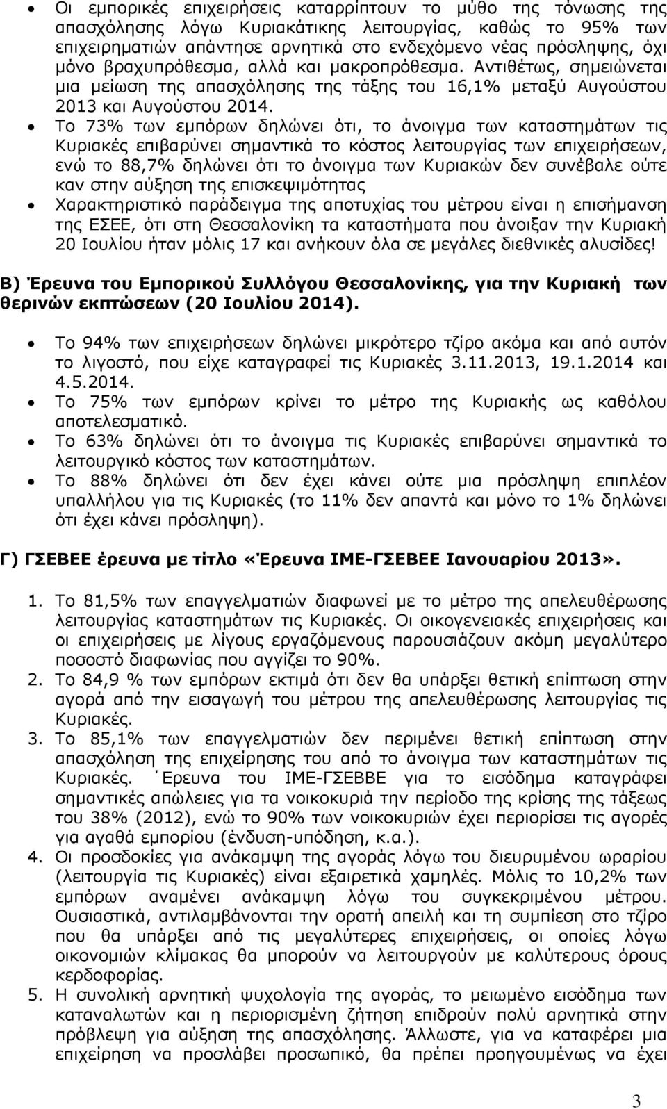 Το 73% των εμπόρων δηλώνει ότι, το άνοιγμα των καταστημάτων τις Κυριακές επιβαρύνει σημαντικά το κόστος λειτουργίας των επιχειρήσεων, ενώ το 88,7% δηλώνει ότι το άνοιγμα των Κυριακών δεν συνέβαλε