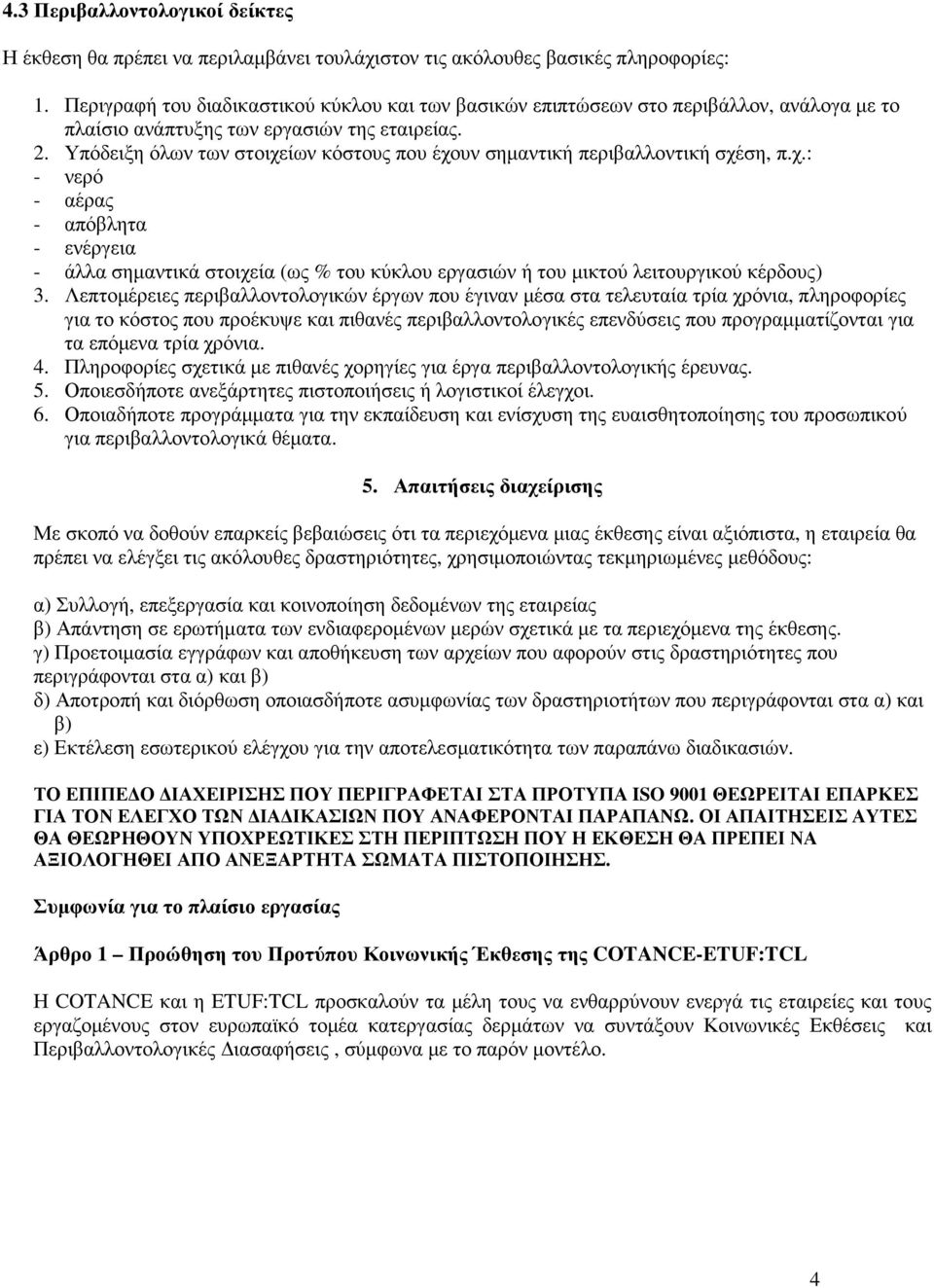 Υπόδειξη όλων των στοιχείων κόστους που έχουν σηµαντική περιβαλλοντική σχέση, π.χ.: - νερό - αέρας - απόβλητα - ενέργεια - άλλα σηµαντικά στοιχεία (ως % του κύκλου εργασιών ή του µικτού λειτουργικού κέρδους) 3.