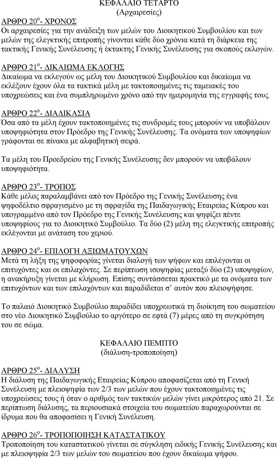 ΑΡΘΡΟ 21 ο - ΔΙΚΑΙΩΜΑ ΕΚΛΟΓΗΣ Δικαίωμα να εκλεγούν ως μέλη του Διοικητικού Συμβουλίου και δικαίωμα να εκλέξουν έχουν όλα τα τακτικά μέλη με τακτοποιημένες τις ταμειακές του υποχρεώσεις και ένα