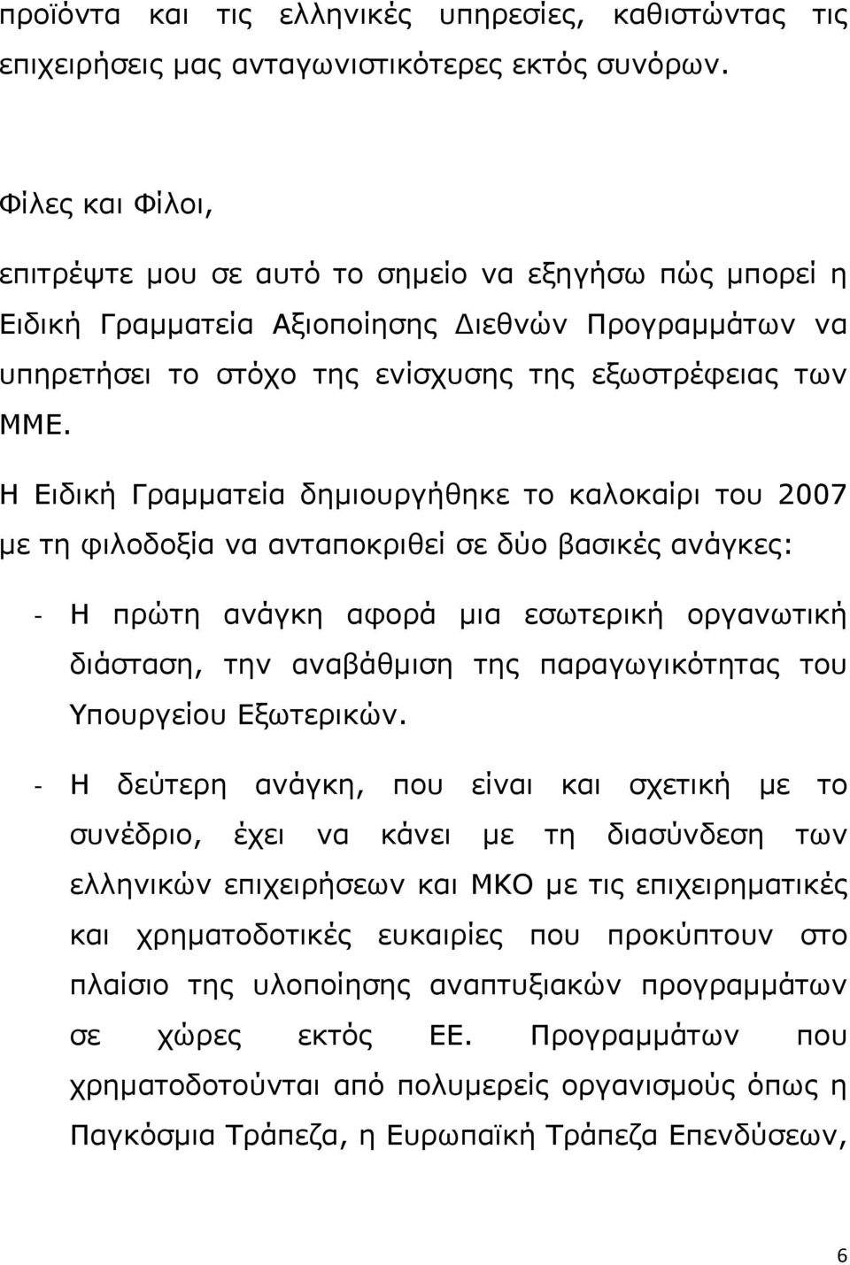 Η Ειδική Γραμματεία δημιουργήθηκε το καλοκαίρι του 2007 με τη φιλοδοξία να ανταποκριθεί σε δύο βασικές ανάγκες: Η πρώτη ανάγκη αφορά μια εσωτερική οργανωτική διάσταση, την αναβάθμιση της