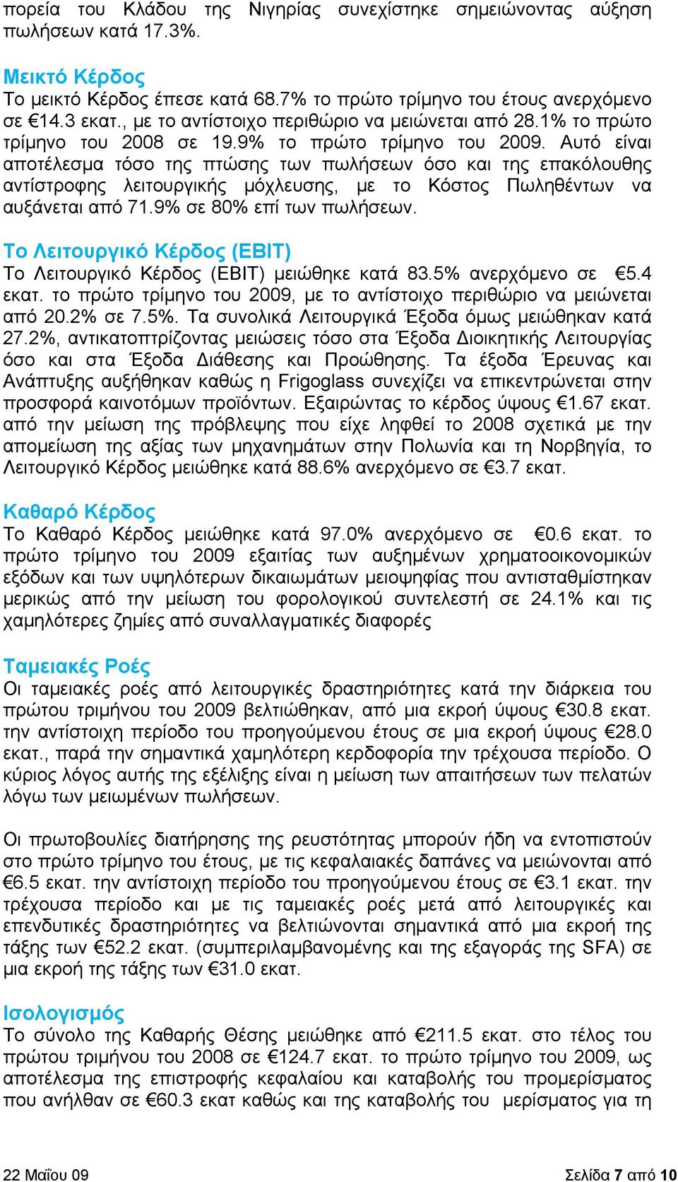 Αυτό είναι αποτέλεσμα τόσο της πτώσης των πωλήσεων όσο και της επακόλουθης αντίστροφης λειτουργικής μόχλευσης, με το Κόστος Πωληθέντων να αυξάνεται από 71.9% σε 80% επί των πωλήσεων.