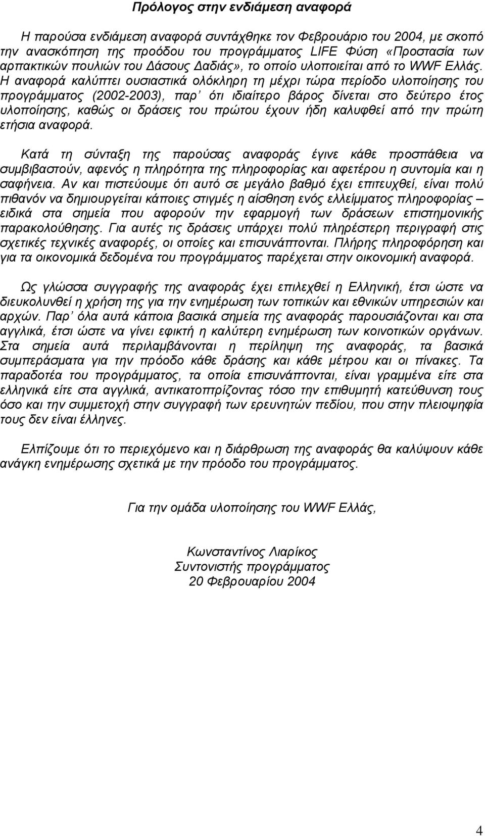 Η αναφορά καλύπτει ουσιαστικά ολόκληρη τη µέχρι τώρα περίοδο υλοποίησης του προγράµµατος (2002-2003), παρ ότι ιδιαίτερο βάρος δίνεται στο δεύτερο έτος υλοποίησης, καθώς οι δράσεις του πρώτου έχουν