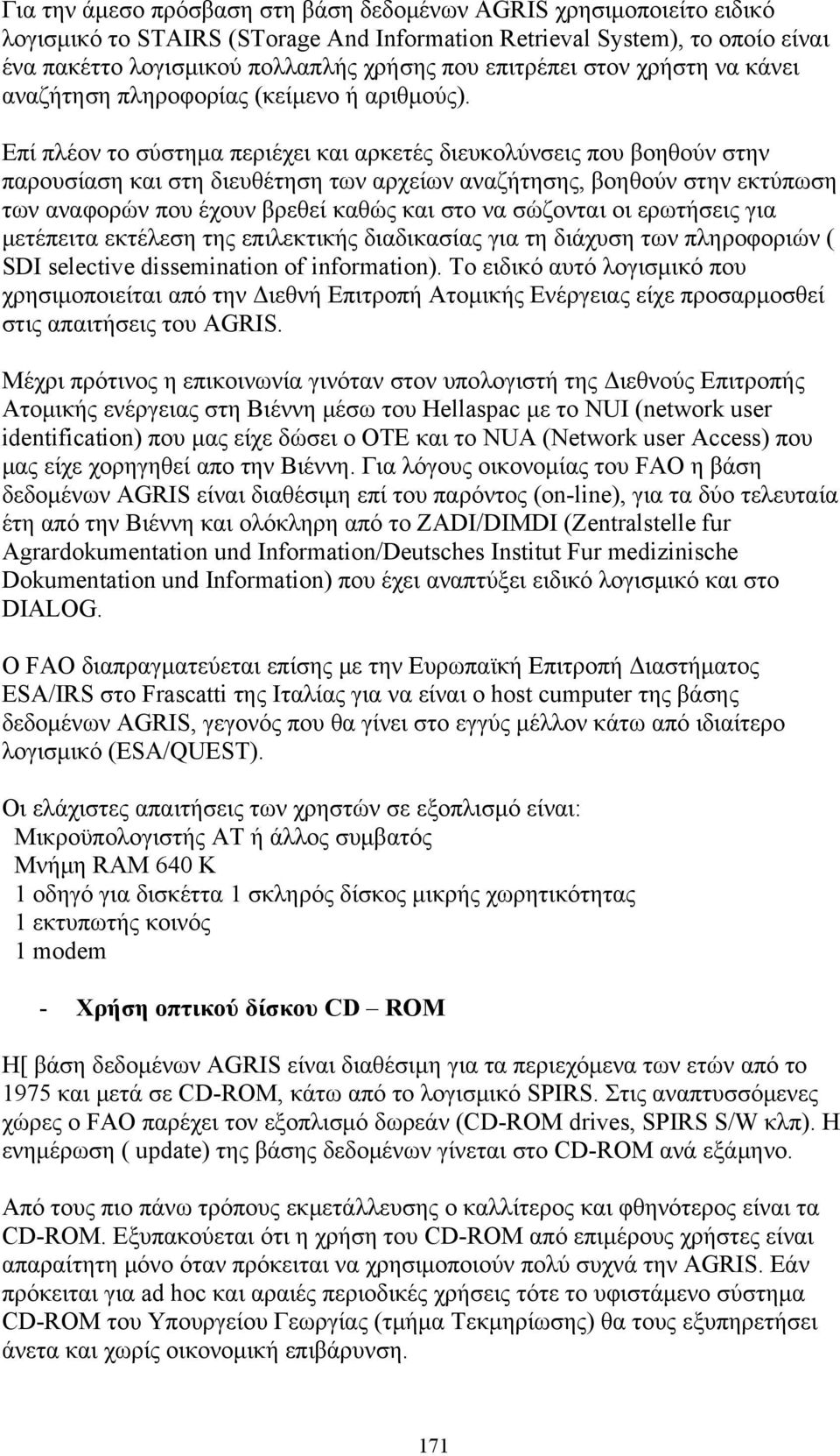 Επί πλέον το σύστημα περιέχει και αρκετές διευκολύνσεις που βοηθούν στην παρουσίαση και στη διευθέτηση των αρχείων αναζήτησης, βοηθούν στην εκτύπωση των αναφορών που έχουν βρεθεί καθώς και στο να