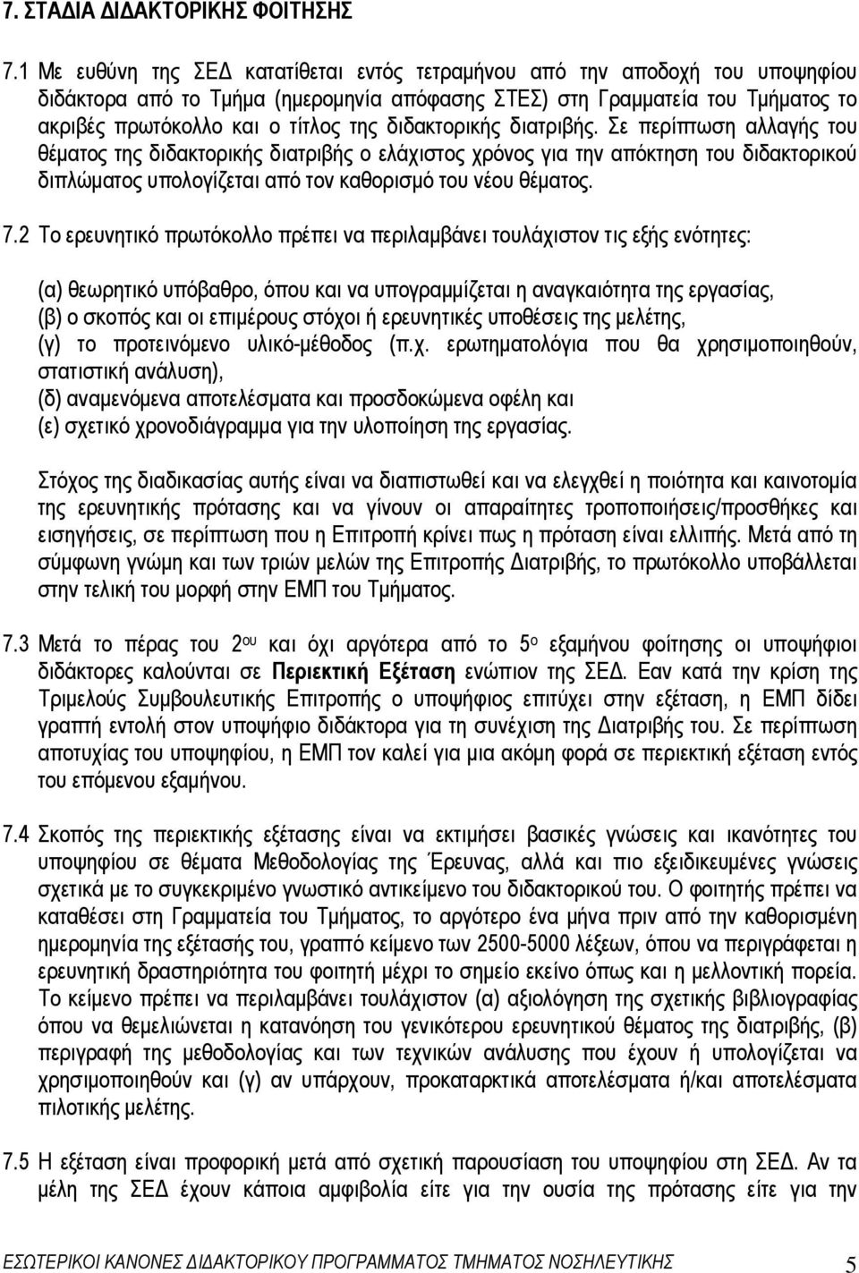 διδακτoρικής διατριβής. Σε περίπτωση αλλαγής του θέµατος της διδακτορικής διατριβής ο ελάχιστος χρόνος για την απόκτηση του διδακτορικού διπλώµατος υπολογίζεται από τον καθορισµό του νέου θέµατος. 7.