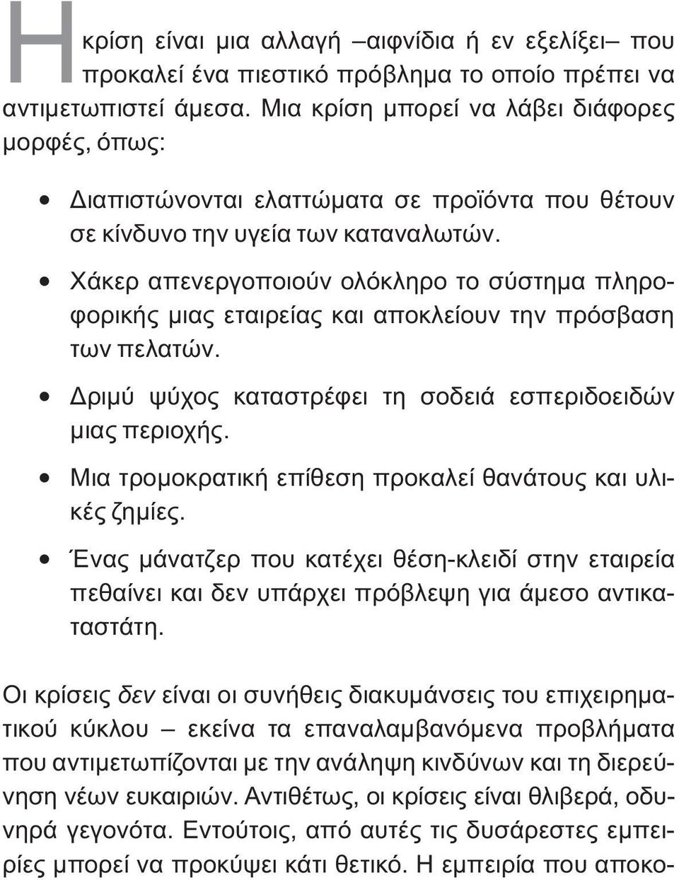 Χάκερ απενεργοποιούν ολόκληρο το σύστημα πληροφορικής μιας εταιρείας και αποκλείουν την πρόσβαση των πελατών. Δριμύ ψύχος καταστρέφει τη σοδειά εσπεριδοειδών μιας περιοχής.